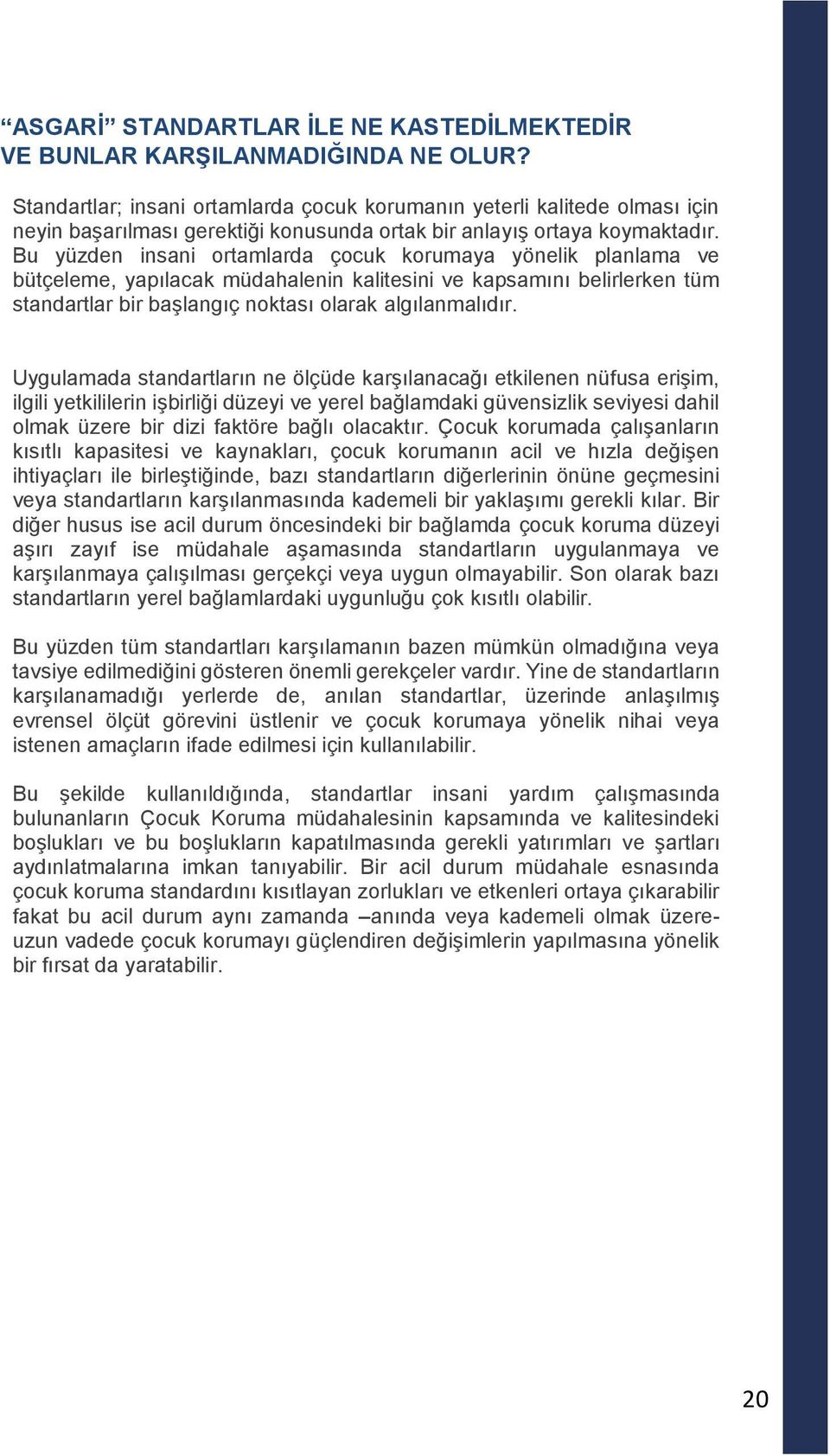 Bu yüzden insani ortamlarda çocuk korumaya yönelik planlama ve bütçeleme, yapılacak müdahalenin kalitesini ve kapsamını belirlerken tüm standartlar bir başlangıç noktası olarak algılanmalıdır.