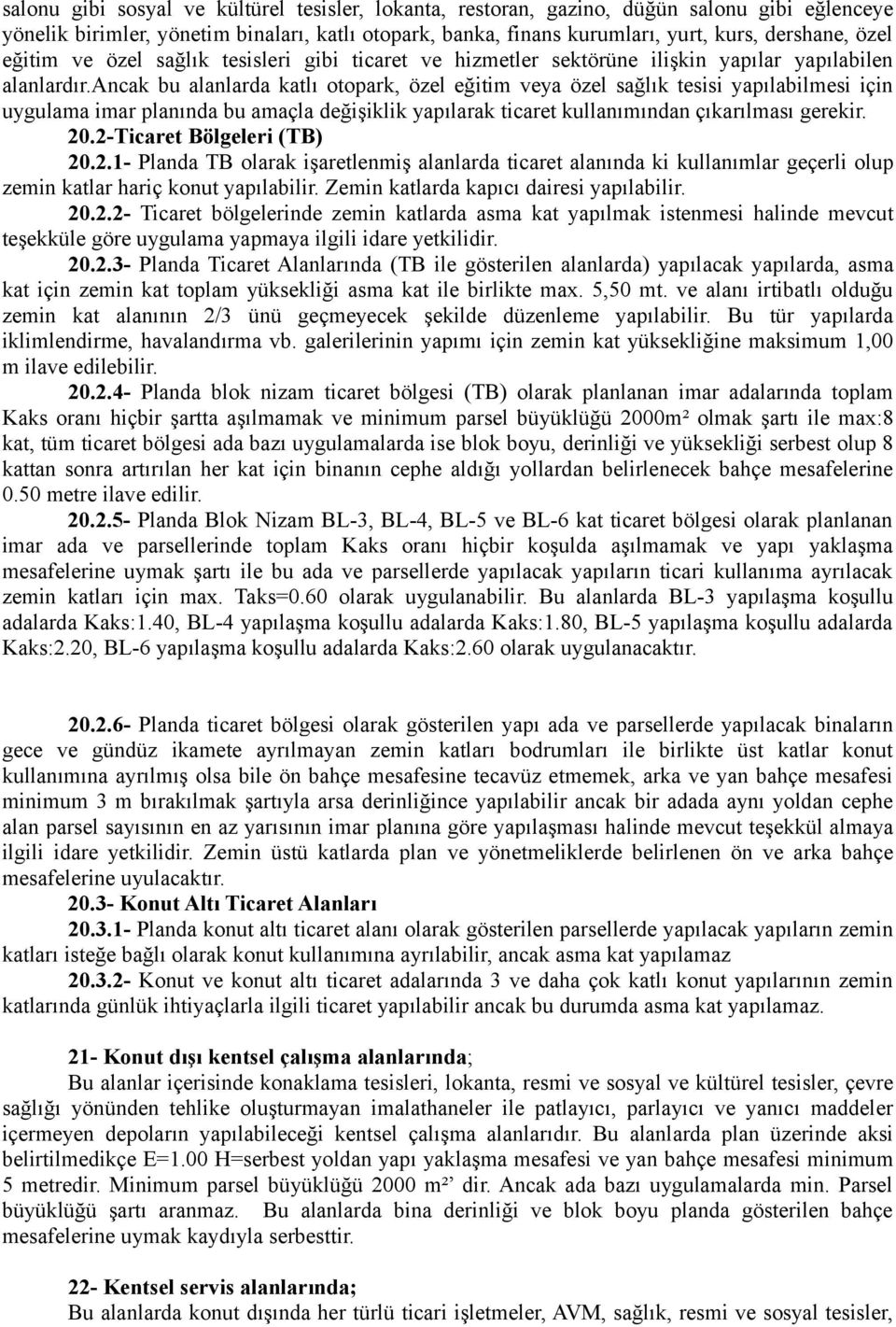 ancak bu alanlarda katlı otopark, özel eğitim veya özel sağlık tesisi yapılabilmesi için uygulama imar planında bu amaçla değişiklik yapılarak ticaret kullanımından çıkarılması gerekir. 20.