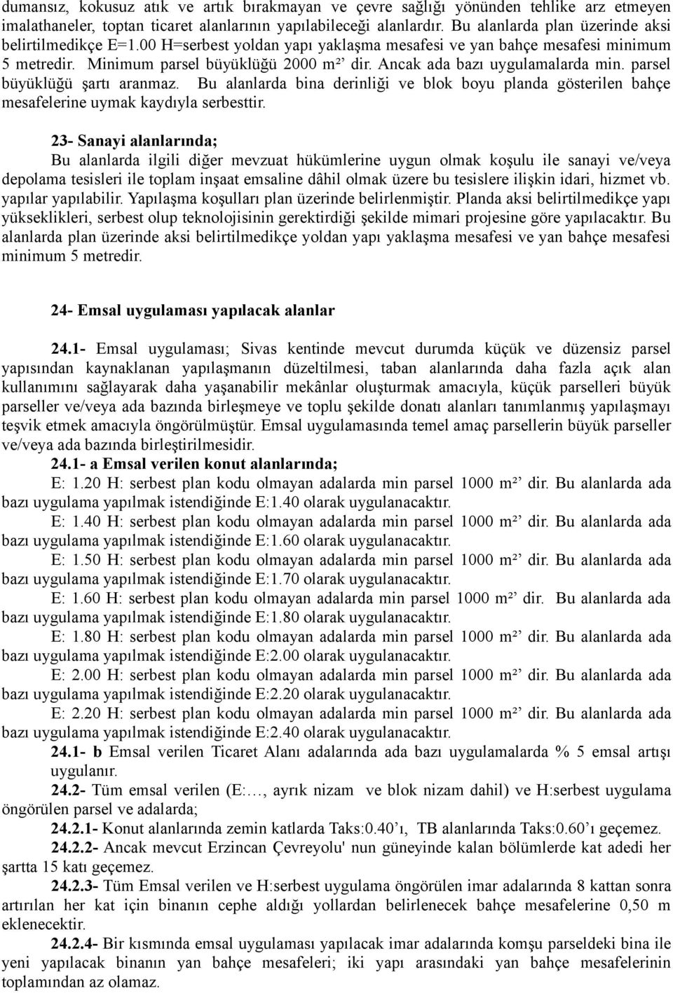 Ancak ada bazı uygulamalarda min. parsel büyüklüğü şartı aranmaz. Bu alanlarda bina derinliği ve blok boyu planda gösterilen bahçe mesafelerine uymak kaydıyla serbesttir.