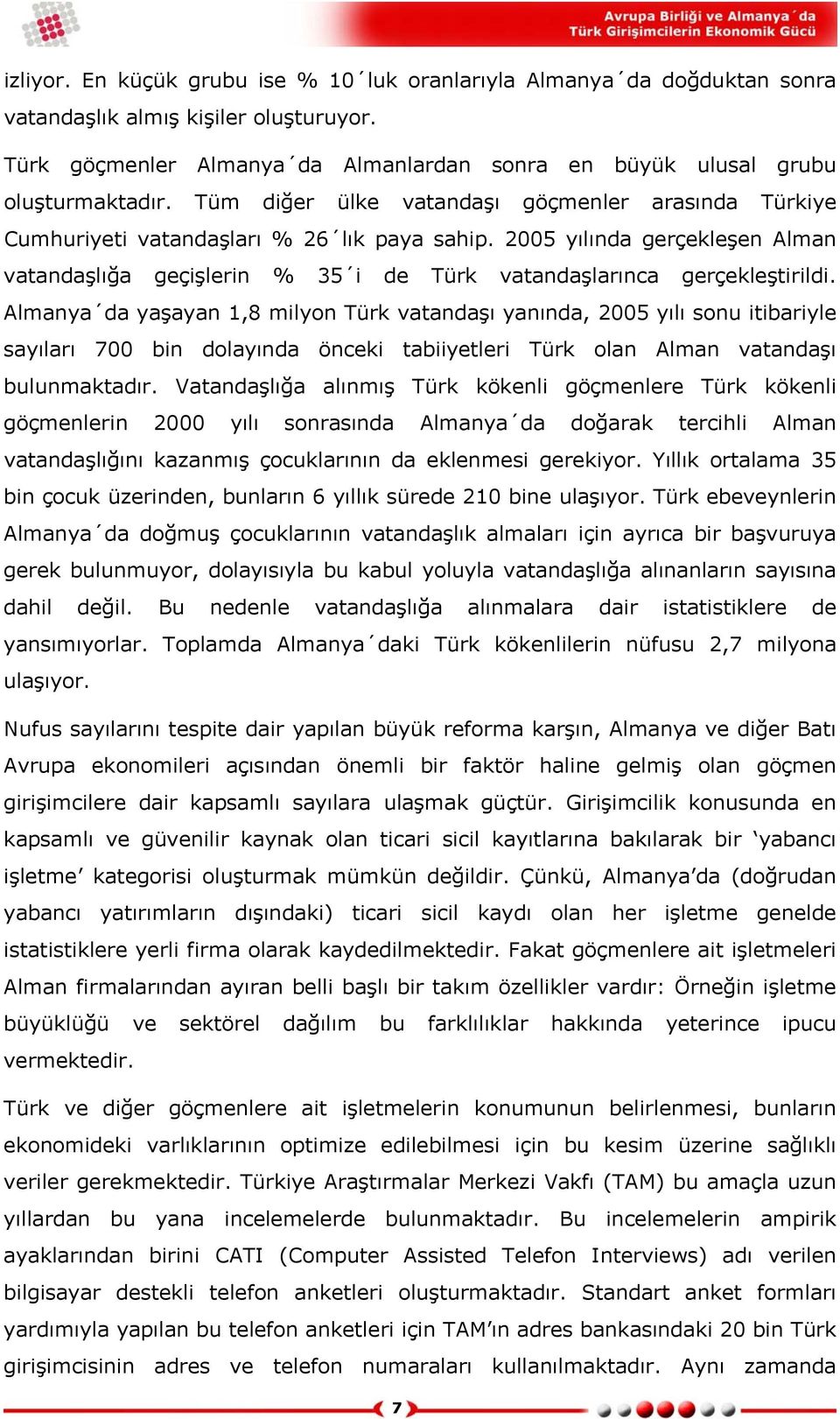 2005 yılında gerçekleşen Alman vatandaşlığa geçişlerin % 35 i de Türk vatandaşlarınca gerçekleştirildi.