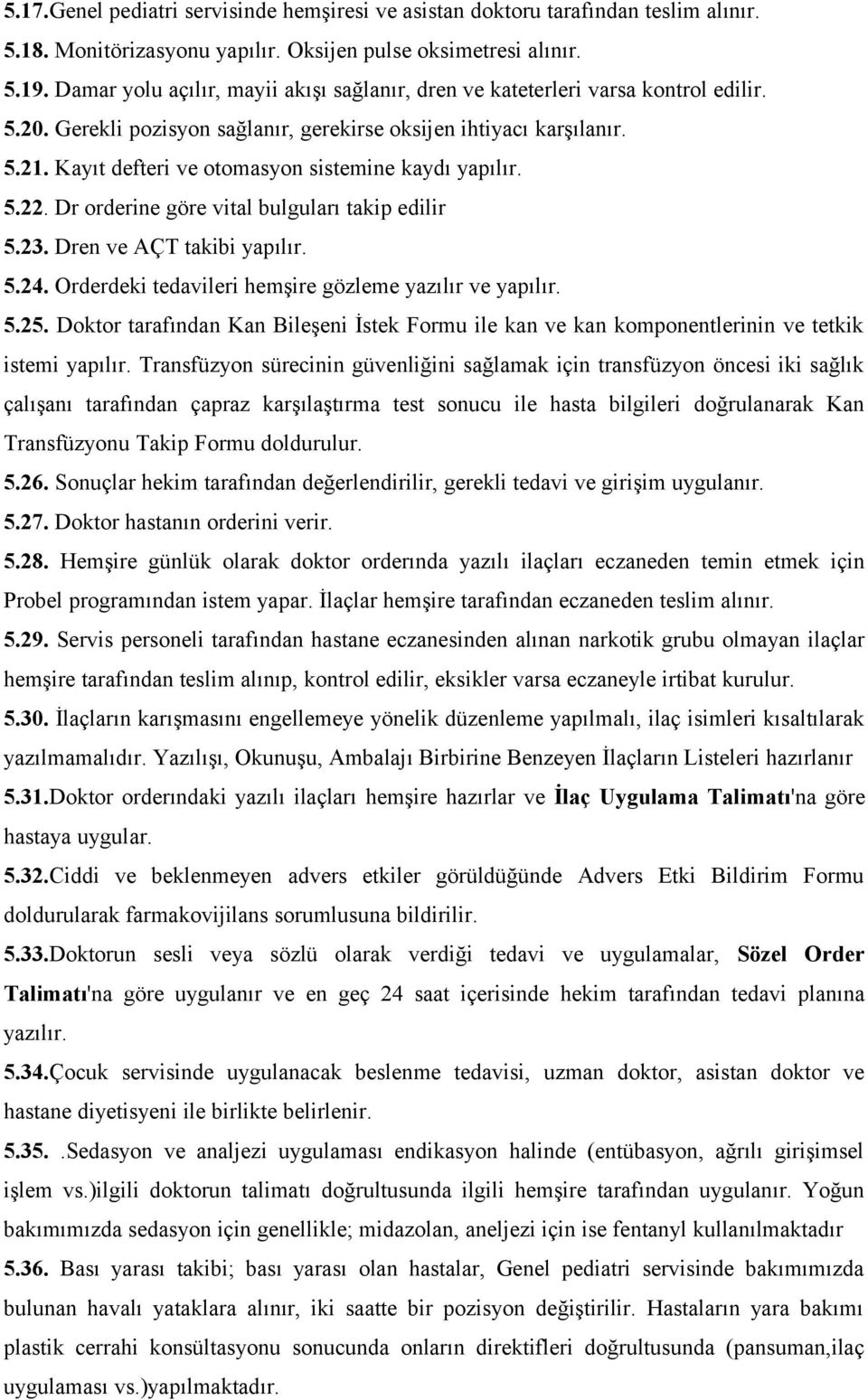 Kayıt defteri ve otomasyon sistemine kaydı yapılır. 5.22. Dr orderine göre vital bulguları takip edilir 5.23. Dren ve AÇT takibi yapılır. 5.24. Orderdeki tedavileri hemşire gözleme yazılır ve yapılır.