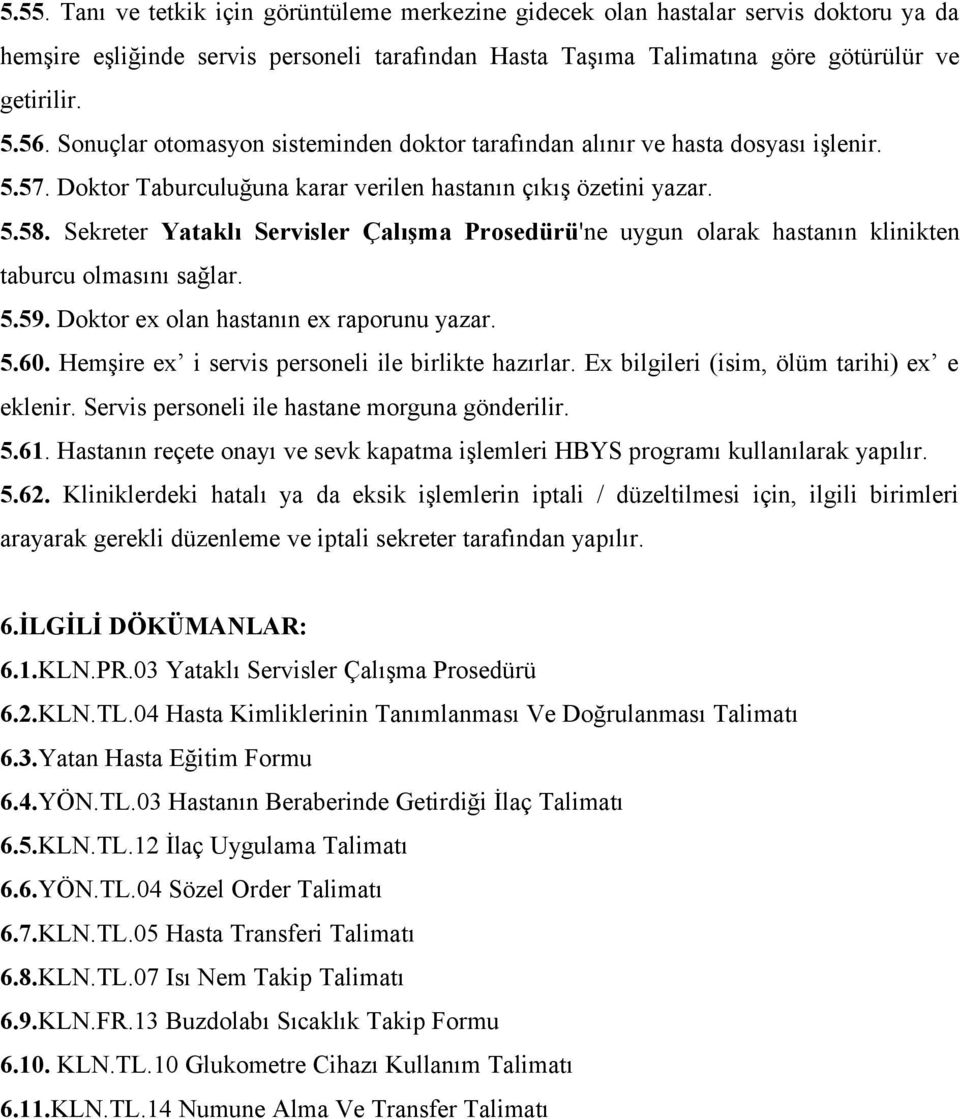 Sekreter Yataklı Servisler Çalışma Prosedürü'ne uygun olarak hastanın klinikten taburcu olmasını sağlar. 5.59. Doktor ex olan hastanın ex raporunu yazar. 5.60.