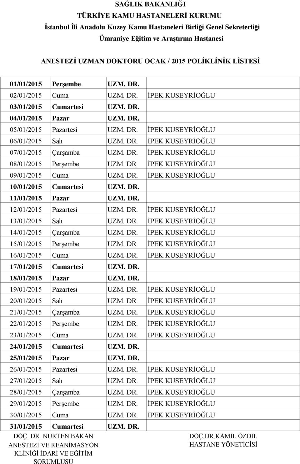 DR. İPEK KUSEYRİOĞLU 07/01/2015 Çarşamba UZM. DR. İPEK KUSEYRİOĞLU 08/01/2015 Perşembe UZM. DR. İPEK KUSEYRİOĞLU 09/01/2015 Cuma UZM. DR. İPEK KUSEYRİOĞLU 10/01/2015 Cumartesi UZM. DR. 11/01/2015 Pazar UZM.