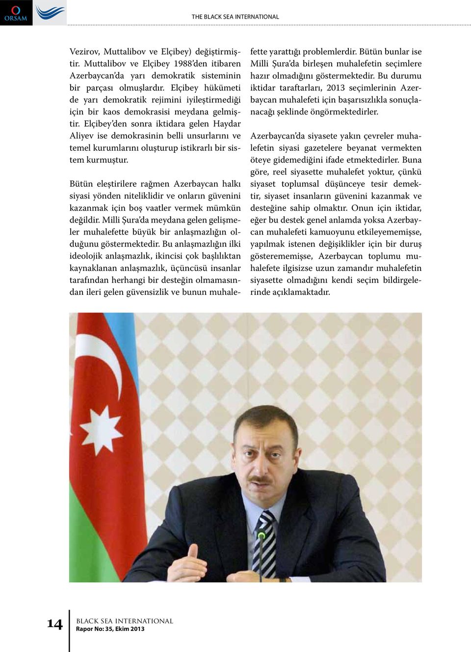 Elçibey den sonra iktidara gelen Haydar Aliyev ise demokrasinin belli unsurlarını ve temel kurumlarını oluşturup istikrarlı bir sistem kurmuştur.