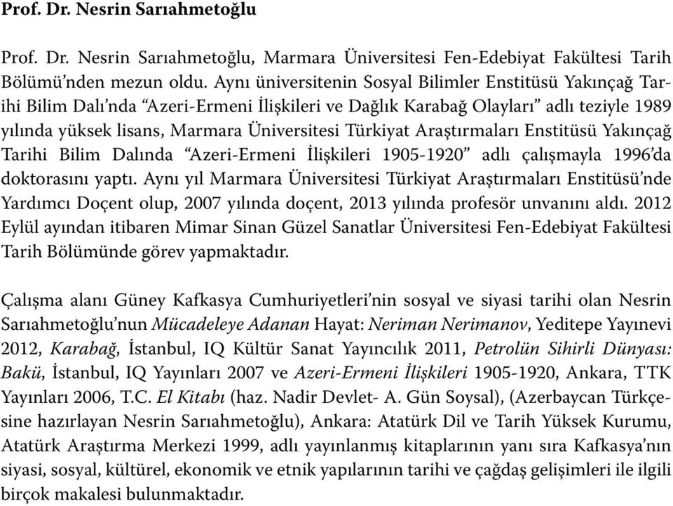 Araştırmaları Enstitüsü Yakınçağ Tarihi Bilim Dalında Azeri-Ermeni İlişkileri 1905-1920 adlı çalışmayla 1996 da doktorasını yaptı.