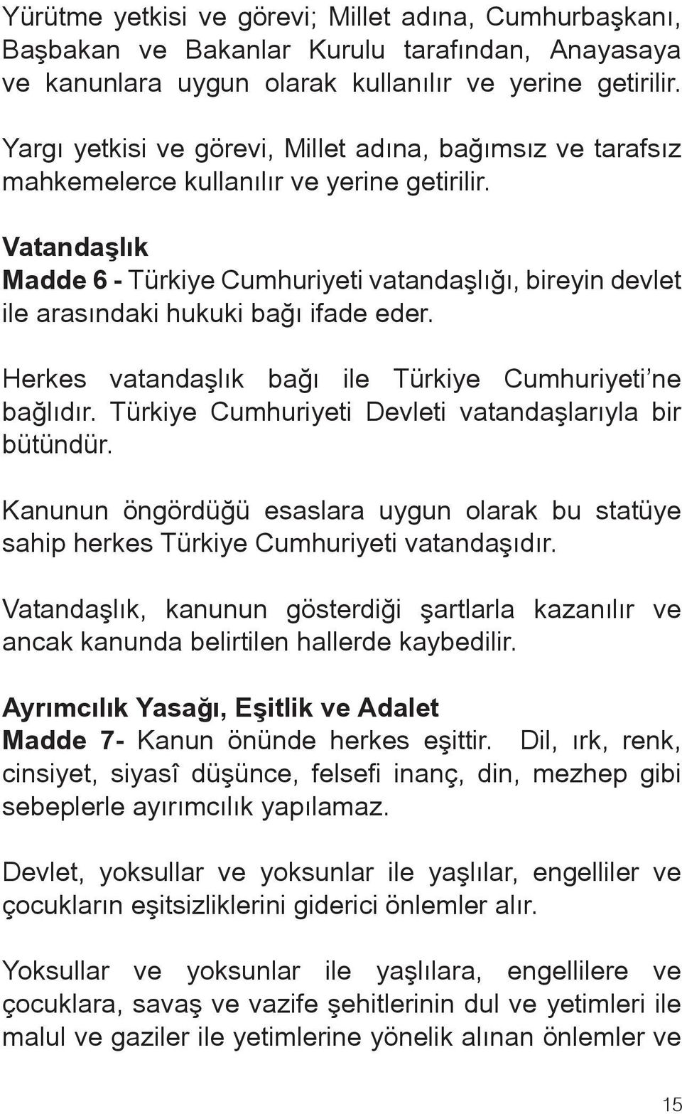 Vatandaşlık Madde 6 - Türkiye Cumhuriyeti vatandaşlığı, bireyin devlet ile arasındaki hukuki bağı ifade eder. Herkes vatandaşlık bağı ile Türkiye Cumhuriyeti ne bağlıdır.