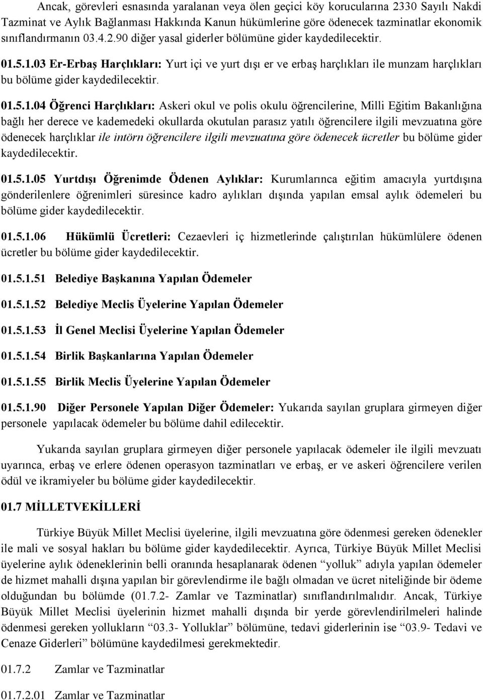 5.1.03 Er-Erbaş Harçlıkları: Yurt içi ve yurt dışı er ve erbaş harçlıkları ile munzam harçlıkları bu bölüme gider kaydedilecektir. 01.5.1.04 Öğrenci Harçlıkları: Askeri okul ve polis okulu