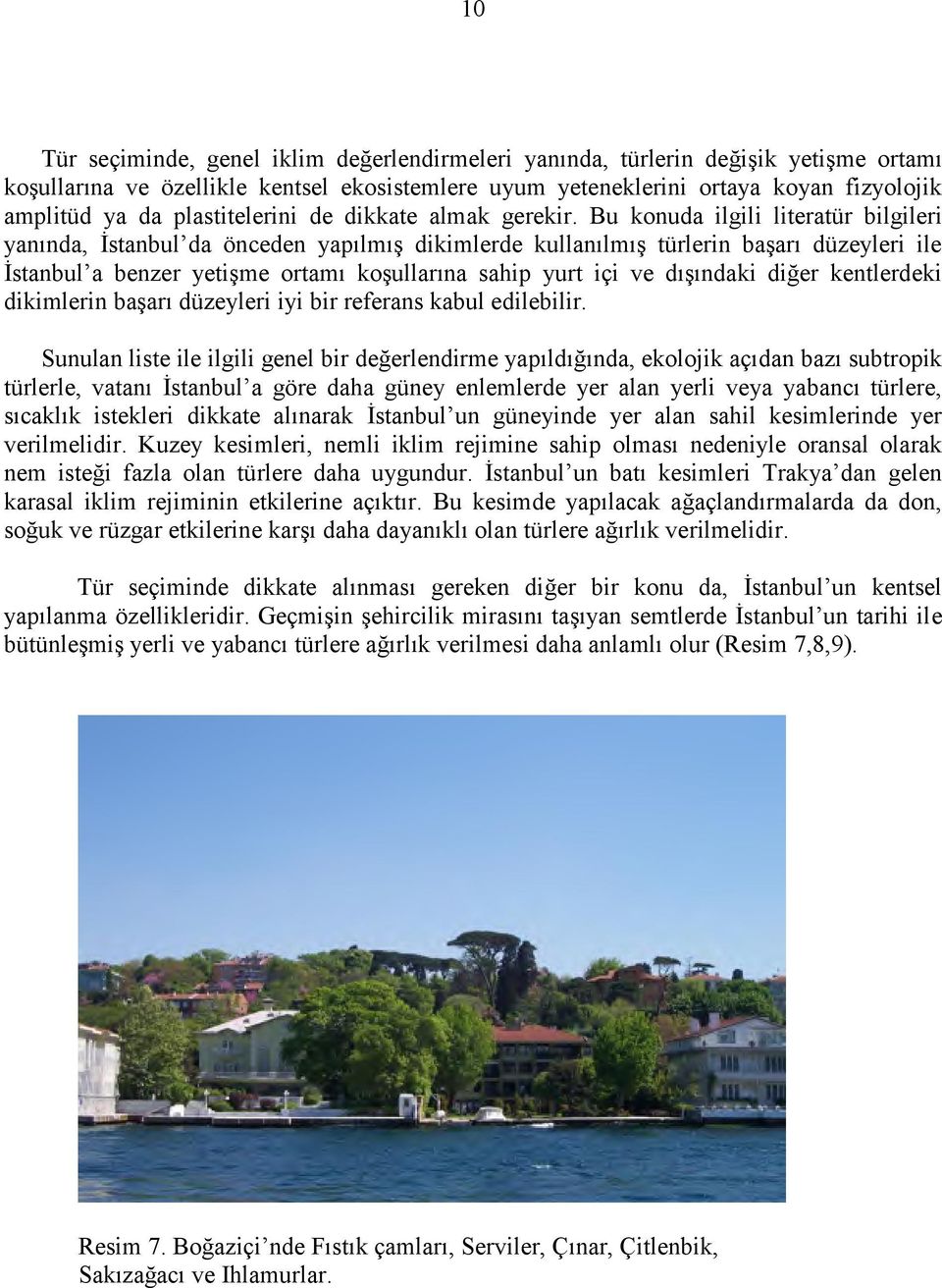 Bu konuda ilgili literatür bilgileri yanında, İstanbul da önceden yapılmış dikimlerde kullanılmış türlerin başarı düzeyleri ile İstanbul a benzer yetişme ortamı koşullarına sahip yurt içi ve