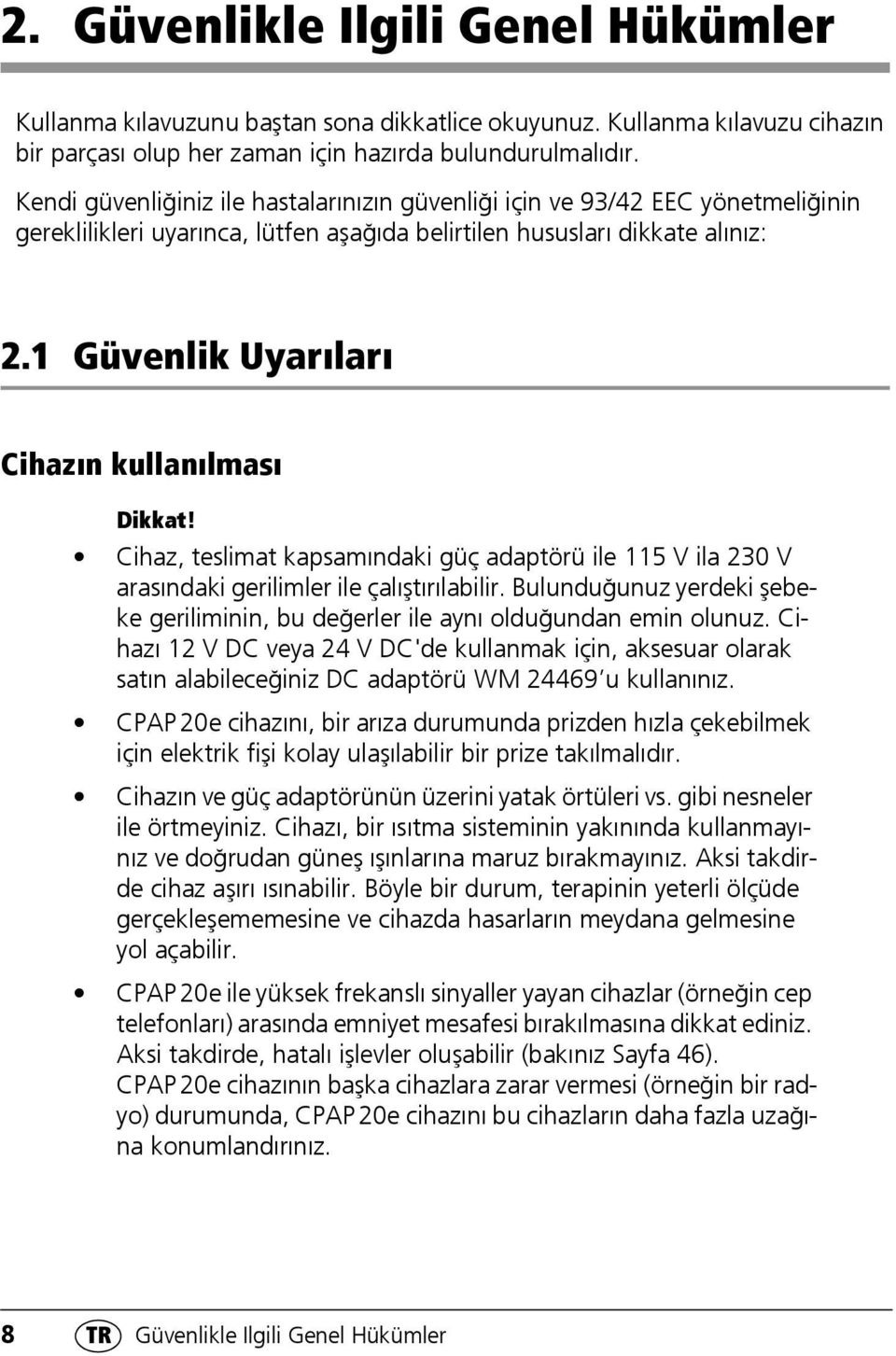 1 Güvenlik Uyarıları Cihazın kullanılması Dikkat! Cihaz, teslimat kapsamındaki güç adaptörü ile 115 V ila 230 V arasındaki gerilimler ile çalıştırılabilir.