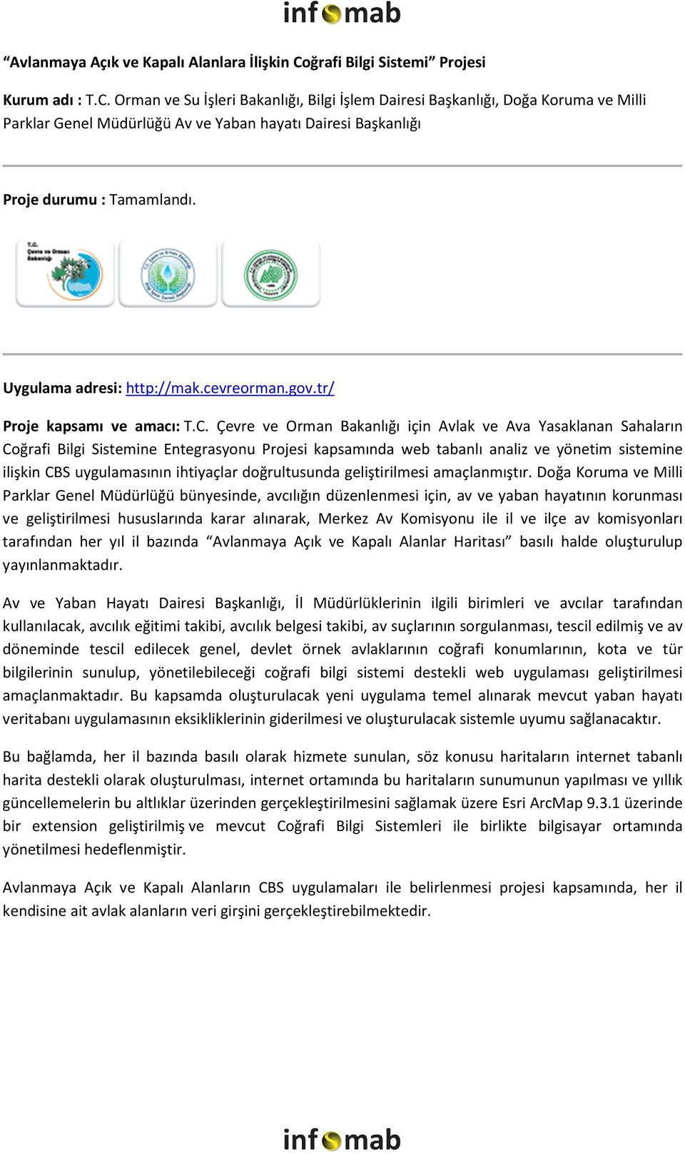 Orman ve Su İşleri Bakanlığı, Bilgi İşlem Dairesi Başkanlığı, Doğa Koruma ve Milli Parklar Genel Müdürlüğü Av ve Yaban hayatı Dairesi Başkanlığı Proje durumu : Tamamlandı. Uygulama adresi: http://mak.