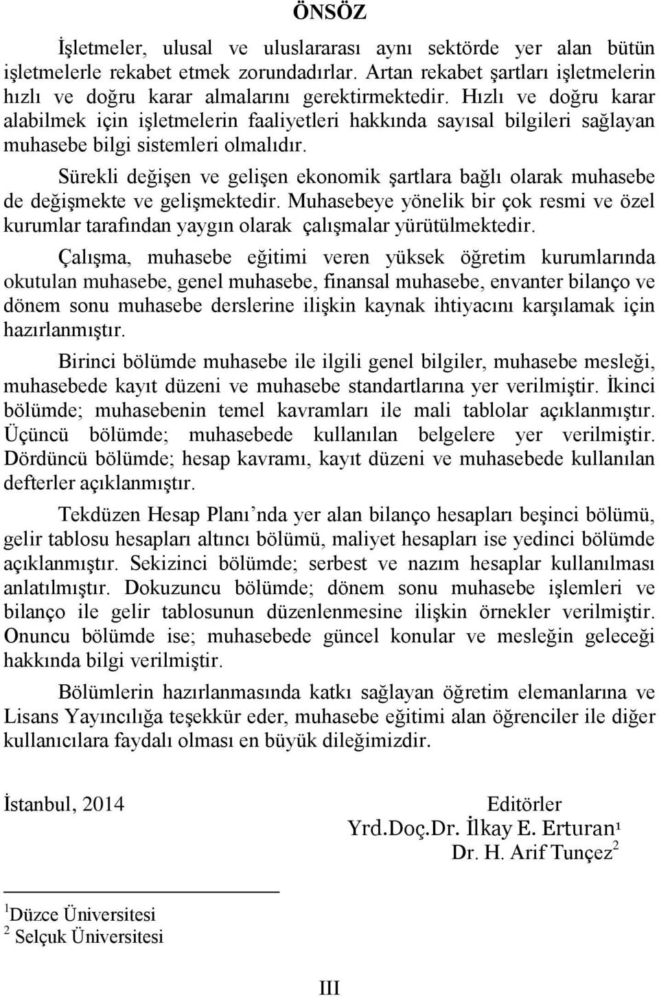 Sürekli değişen ve gelişen ekonomik şartlara bağlı olarak muhasebe de değişmekte ve gelişmektedir.