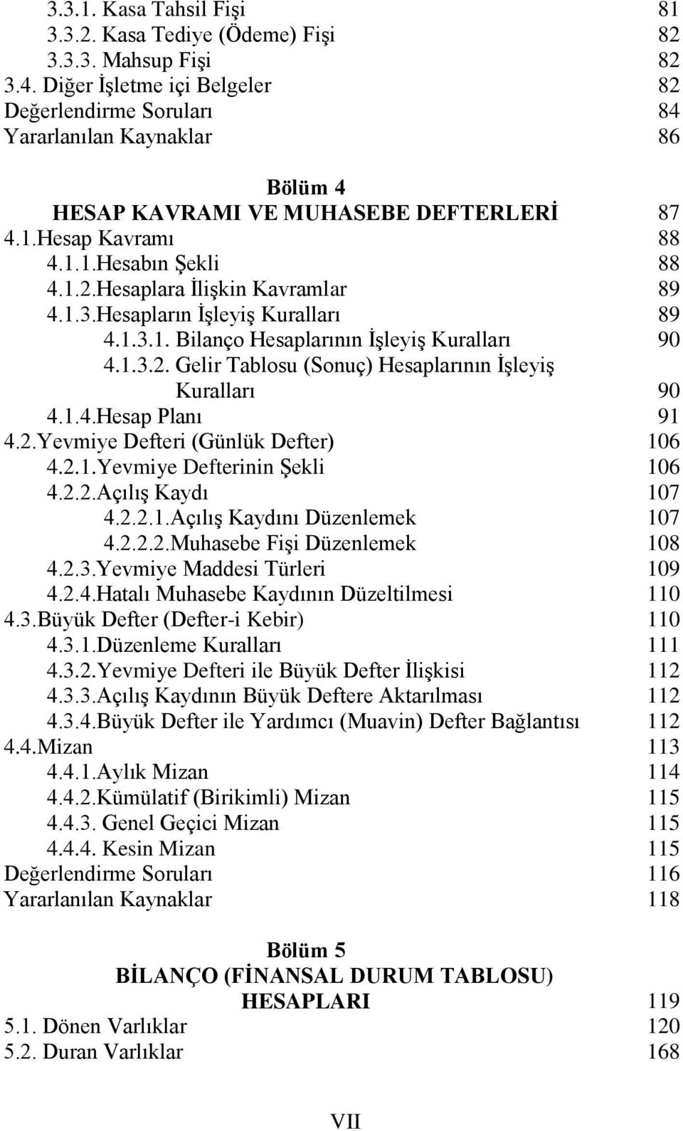 2.1.Yevmiye Defterinin Şekli 4.2.2.Açılış Kaydı 4.2.2.1.Açılış Kaydını Düzenlemek 4.2.2.2.Muhasebe Fişi Düzenlemek 4.2.3.Yevmiye Maddesi Türleri 4.2.4.Hatalı Muhasebe Kaydının Düzeltilmesi 4.3.Büyük Defter (Defter-i Kebir) 4.