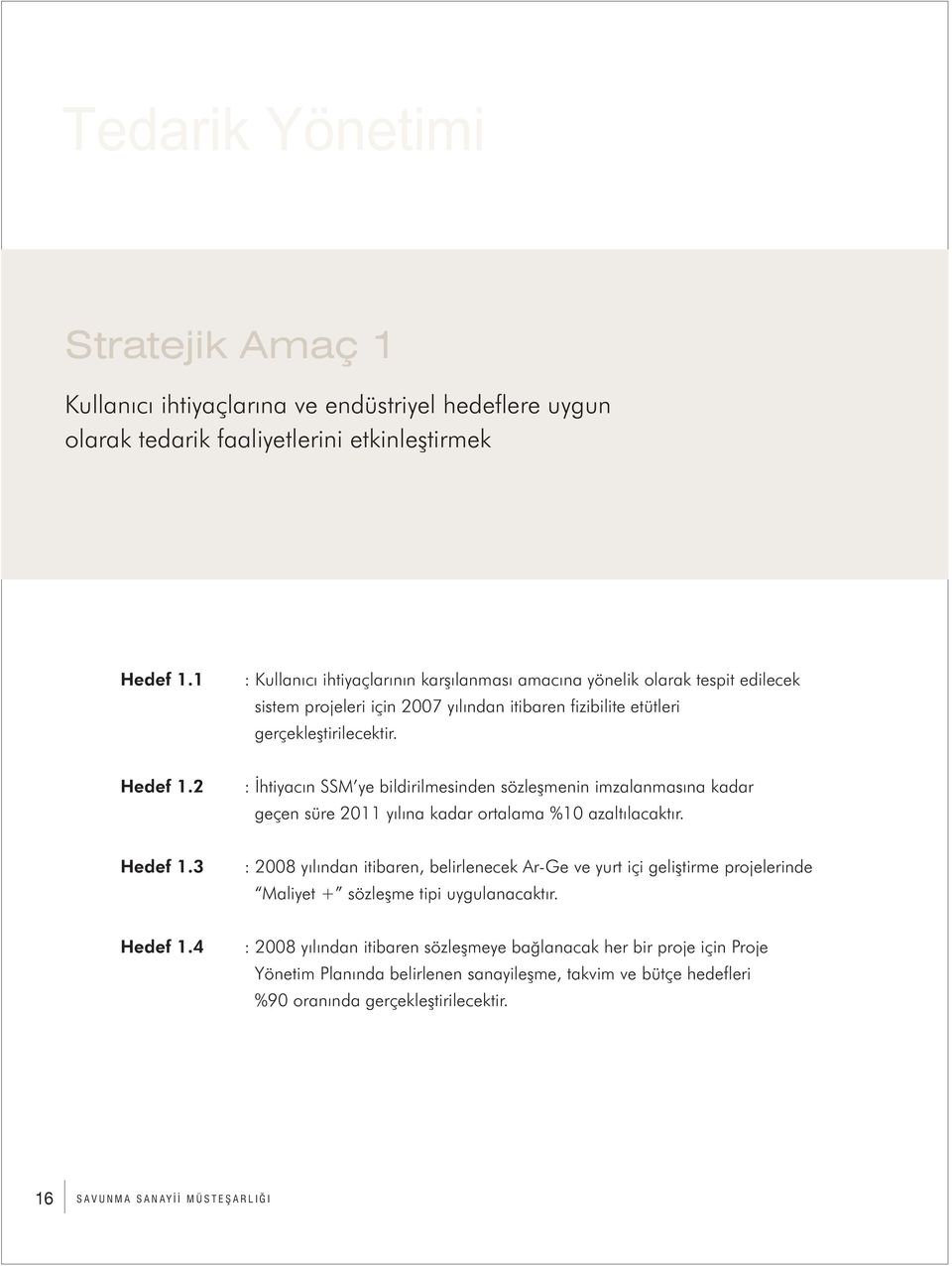 2 : Ýhtiyacýn SSM ye bildirilmesinden sözleþmenin imzalanmasýna kadar geçen süre 2011 yýlýna kadar ortalama %10 azaltýlacaktýr. Hedef 1.