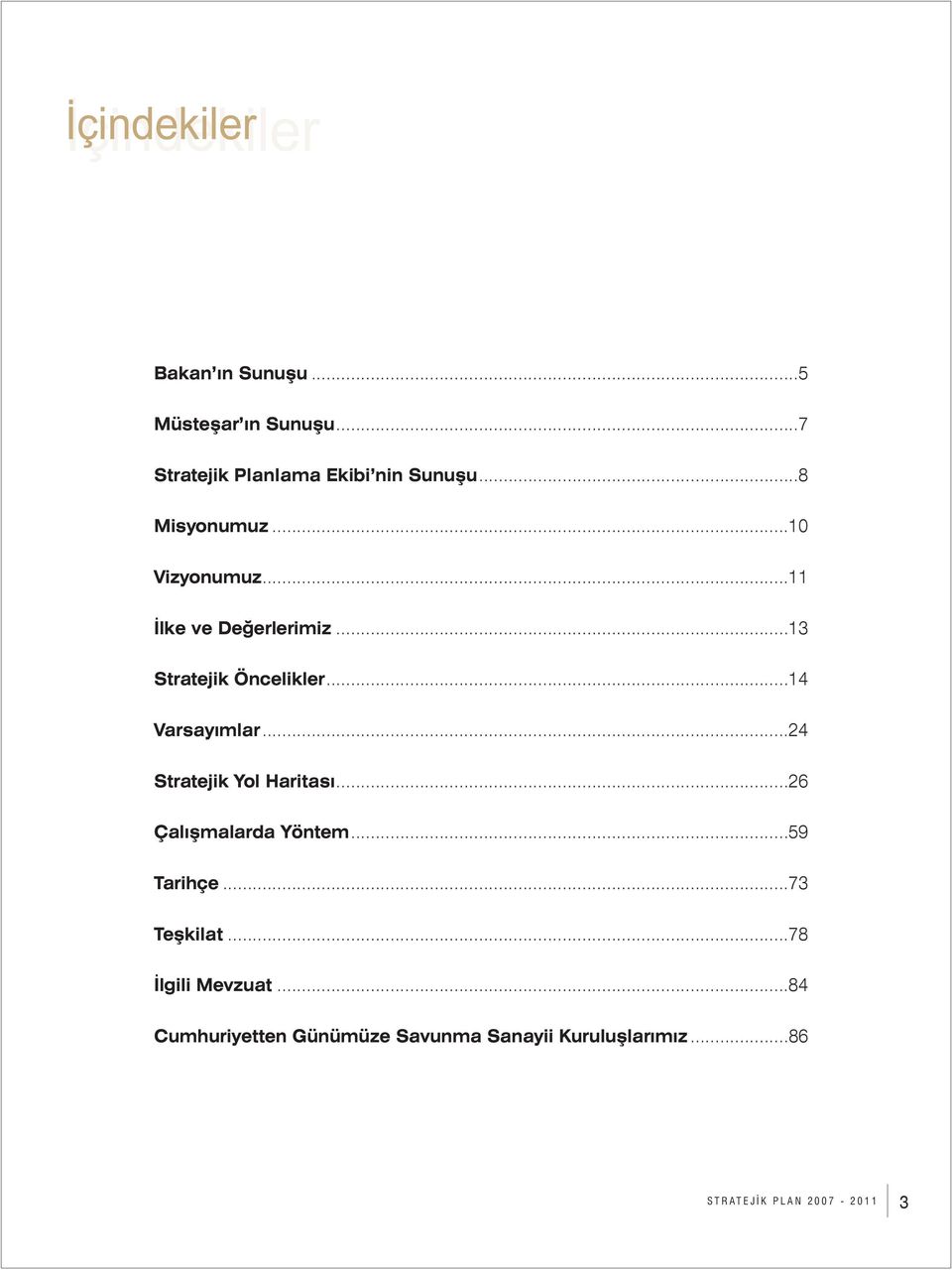 ..14 Varsayýmlar...24 Stratejik Yol Haritasý...26 Çalýþmalarda Yöntem...59 Tarihçe...73 Teþkilat.