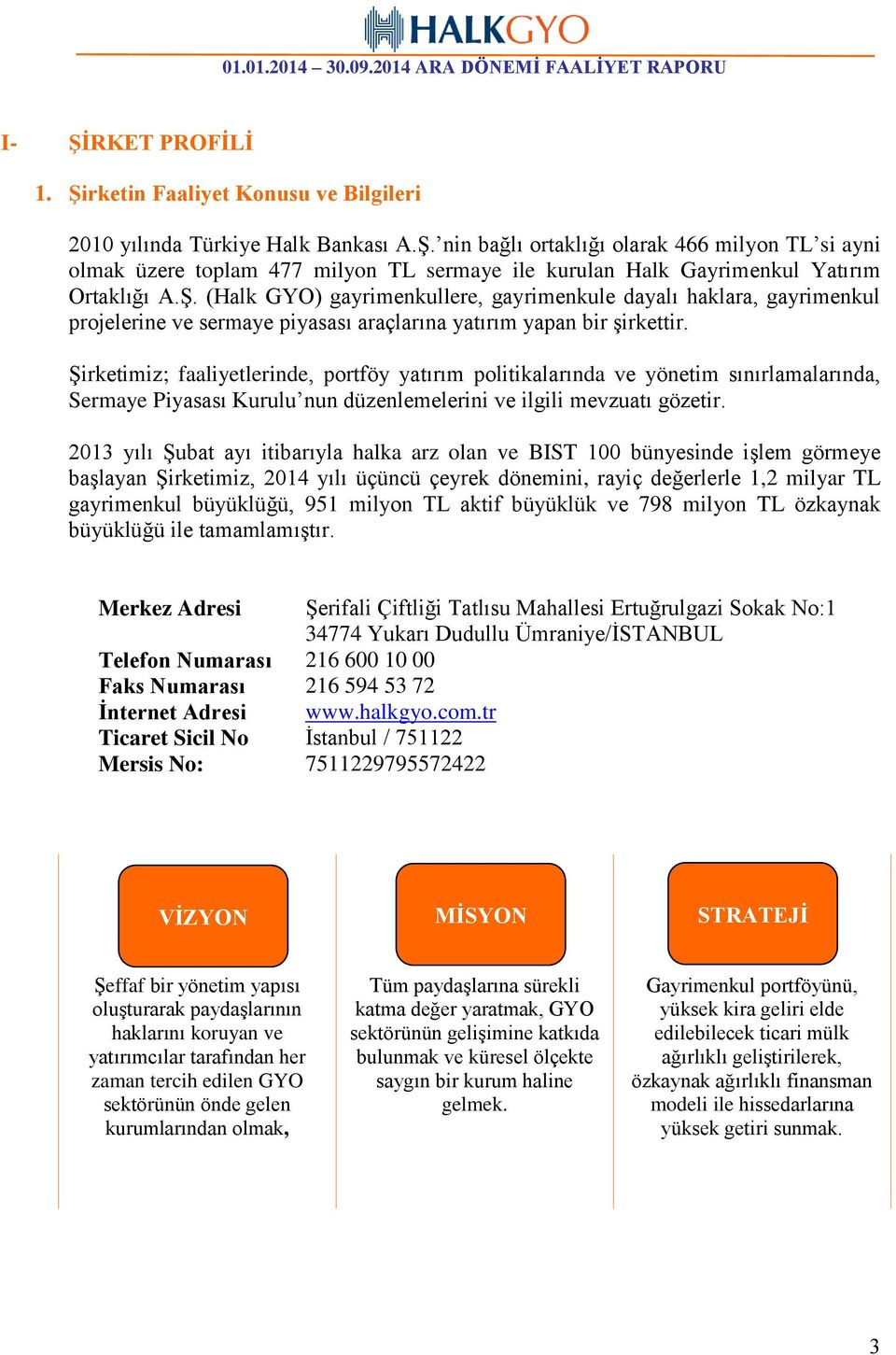 Şirketimiz; faaliyetlerinde, portföy yatırım politikalarında ve yönetim sınırlamalarında, Sermaye Piyasası Kurulu nun düzenlemelerini ve ilgili mevzuatı gözetir.