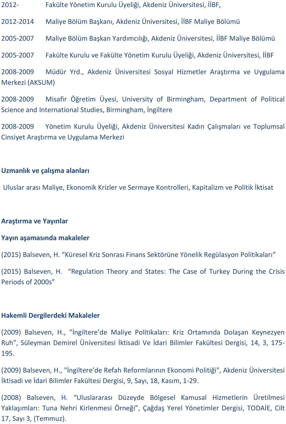 , Akdeniz Üniversitesi Sosyal Hizmetler Araştırma ve Uygulama Merkezi (AKSUM) 2008-2009 Misafir Öğretim Üyesi, University of Birmingham, Department of Political Science and International Studies,