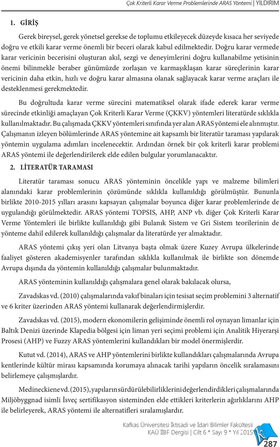 Doğru karar vermede karar vericinin becerisini oluşturan akıl, sezgi ve deneyimlerini doğru kullanabilme yetisinin önemi bilinmekle beraber günümüzde zorlaşan ve karmaşıklaşan karar süreçlerinin