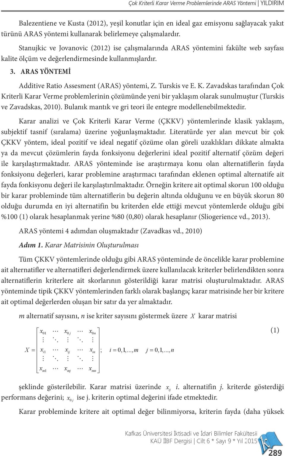 ARAS YÖNTEMİ Additive Ratio Assesment (ARAS) yöntemi, Z. Turskis ve E. K.