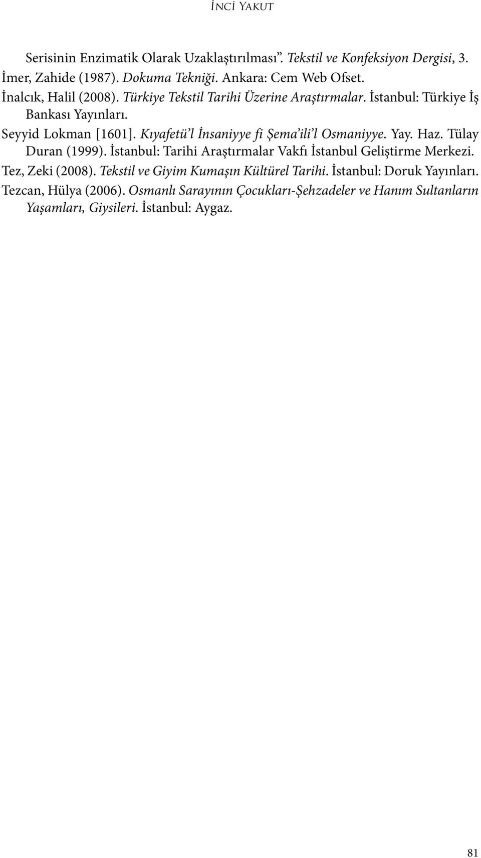 Kıyafetü l İnsaniyye fi Şema ili l Osmaniyye. Yay. Haz. Tülay Duran (1999). İstanbul: Tarihi Araştırmalar Vakfı İstanbul Geliştirme Merkezi. Tez, Zeki (2008).