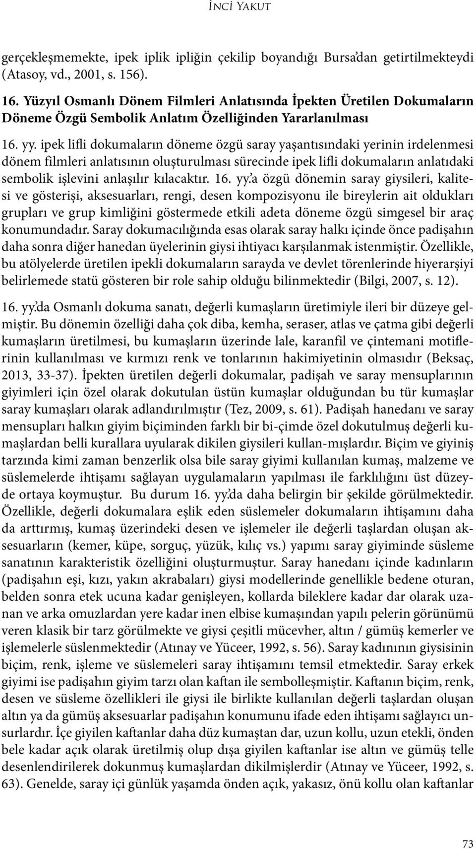 ipek lifli dokumaların döneme özgü saray yaşantısındaki yerinin irdelenmesi dönem filmleri anlatısının oluşturulması sürecinde ipek lifli dokumaların anlatıdaki sembolik işlevini anlaşılır kılacaktır.