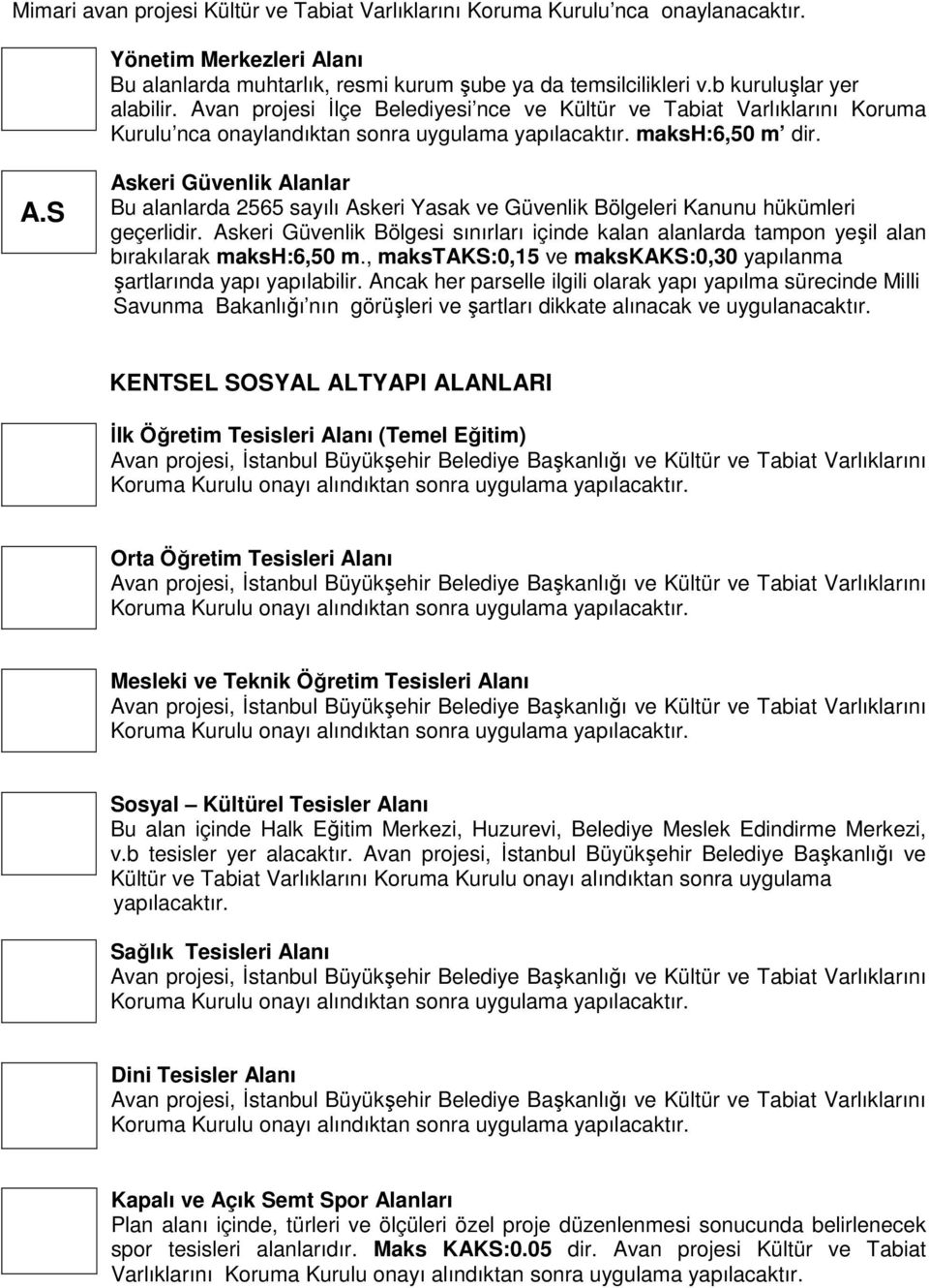 S Askeri Güvenlik Alanlar Bu alanlarda 2565 sayılı Askeri Yasak ve Güvenlik Bölgeleri Kanunu hükümleri geçerlidir.