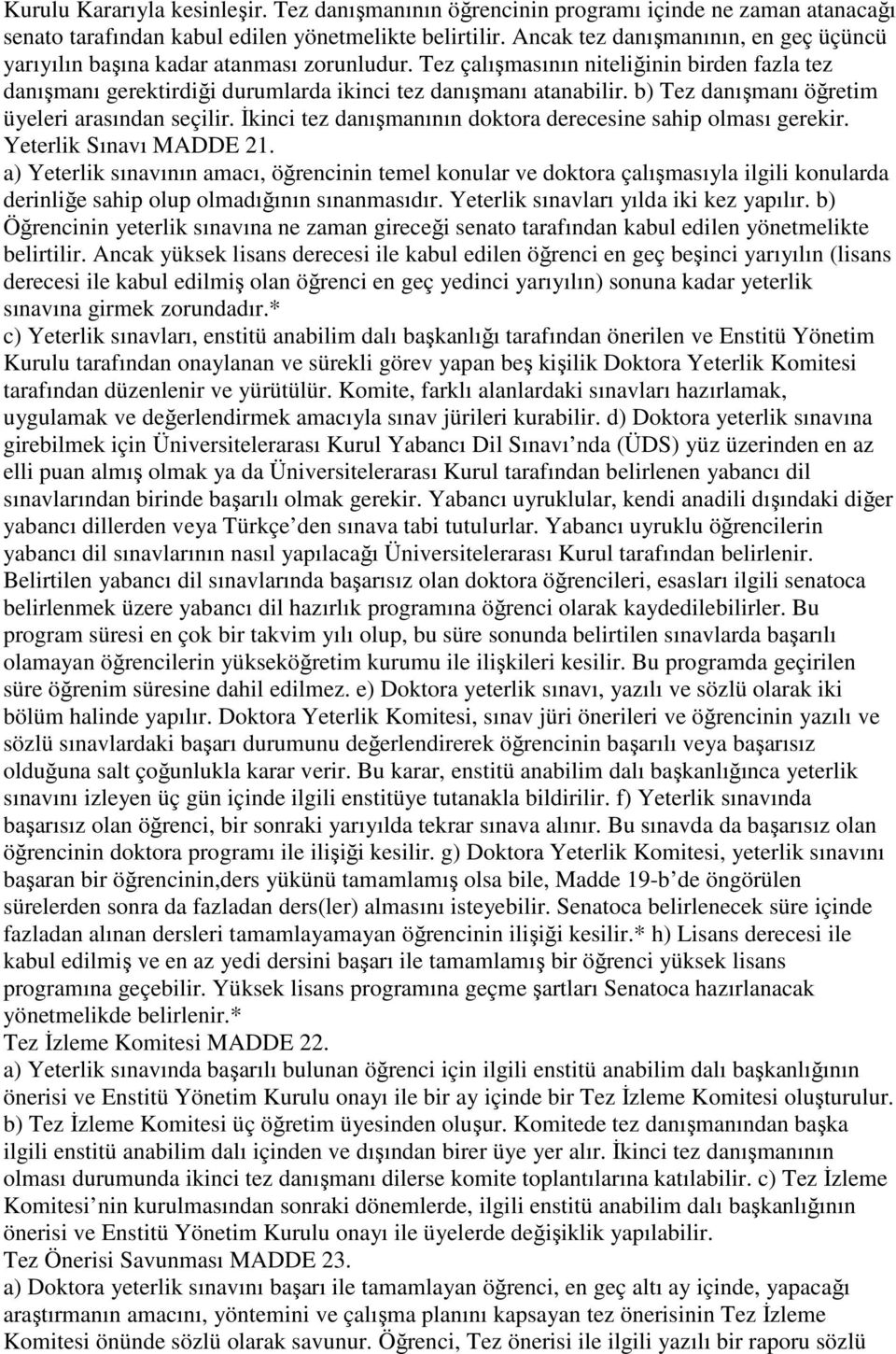 b) Tez danışmanı öğretim üyeleri arasından seçilir. İkinci tez danışmanının doktora derecesine sahip olması gerekir. Yeterlik Sınavı MADDE 21.