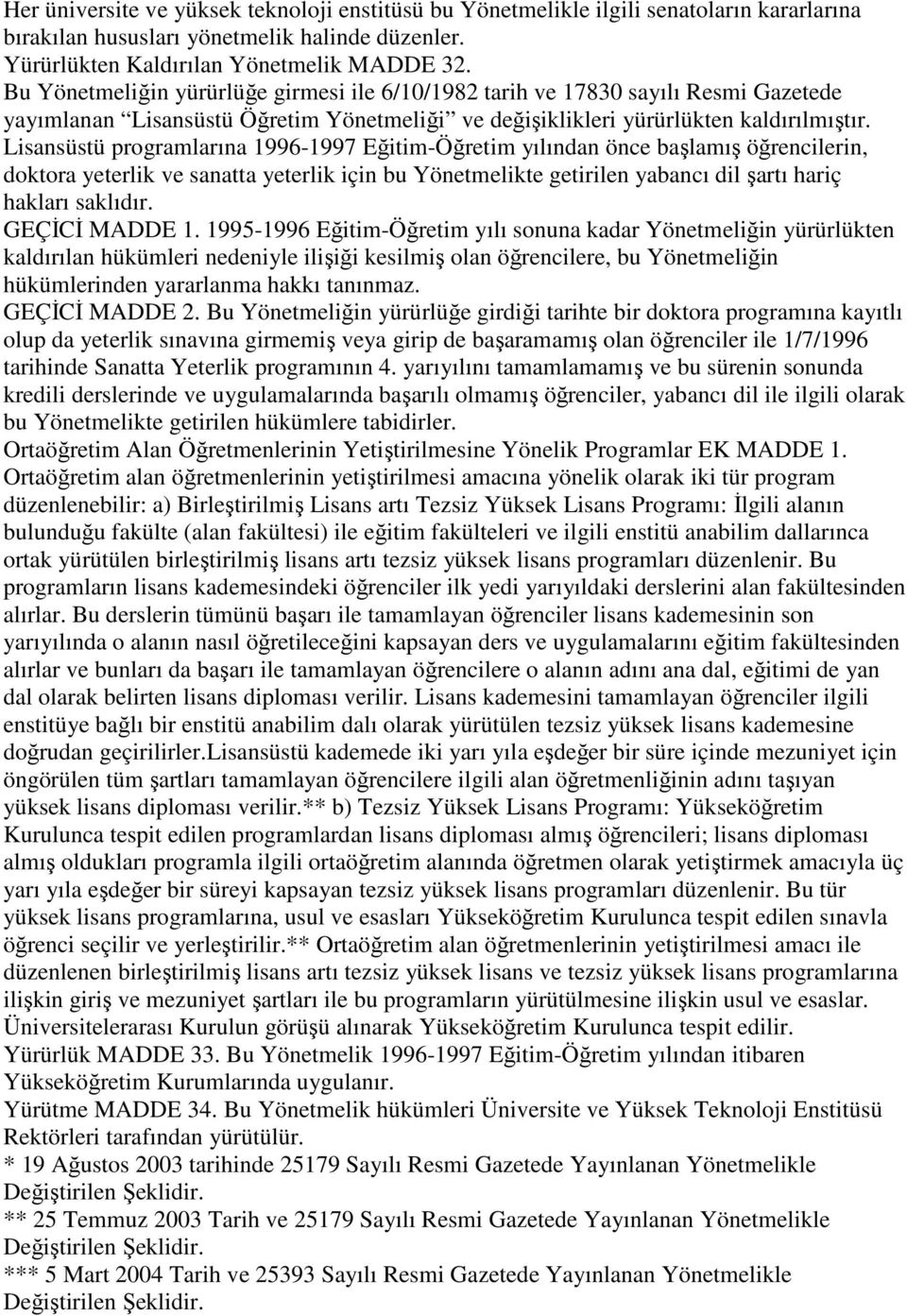 Lisansüstü programlarına 1996-1997 Eğitim-Öğretim yılından önce başlamış öğrencilerin, doktora yeterlik ve sanatta yeterlik için bu Yönetmelikte getirilen yabancı dil şartı hariç hakları saklıdır.