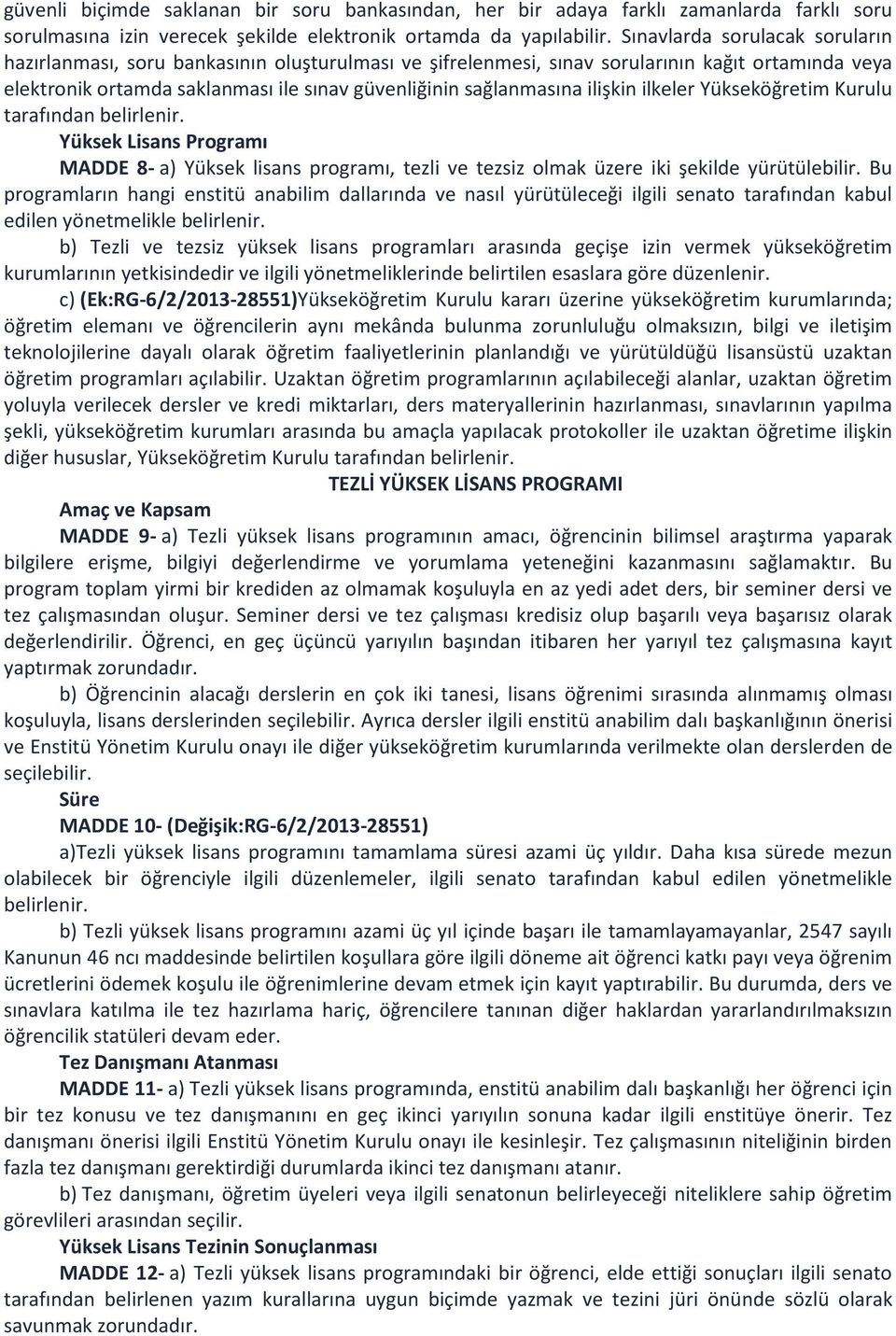 ilişkin ilkeler Yükseköğretim Kurulu tarafından belirlenir. Yüksek Lisans Programı MADDE 8- a) Yüksek lisans programı, tezli ve tezsiz olmak üzere iki şekilde yürütülebilir.