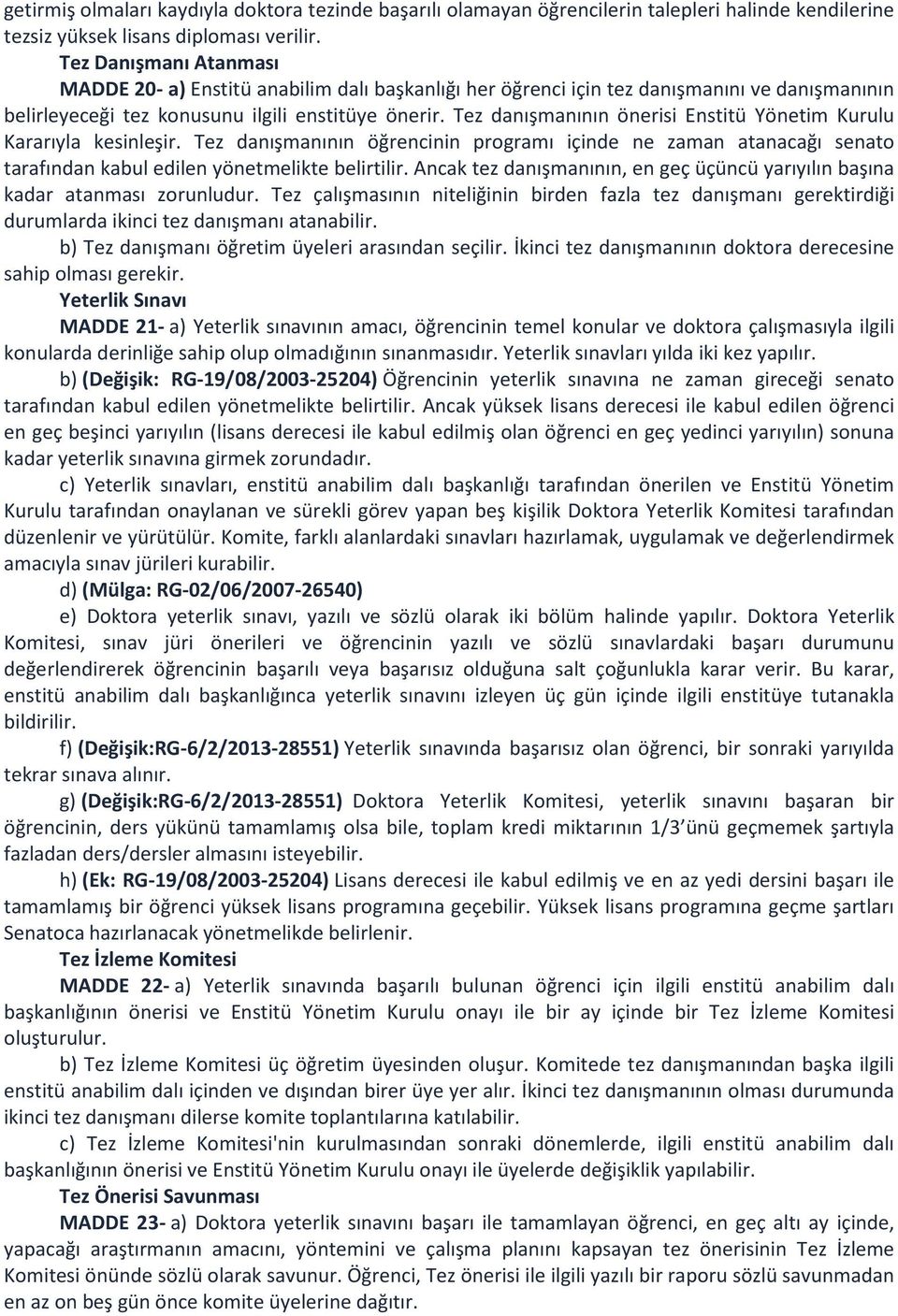 Tez danışmanının önerisi Enstitü Yönetim Kurulu Kararıyla kesinleşir. Tez danışmanının öğrencinin programı içinde ne zaman atanacağı senato tarafından kabul edilen yönetmelikte belirtilir.