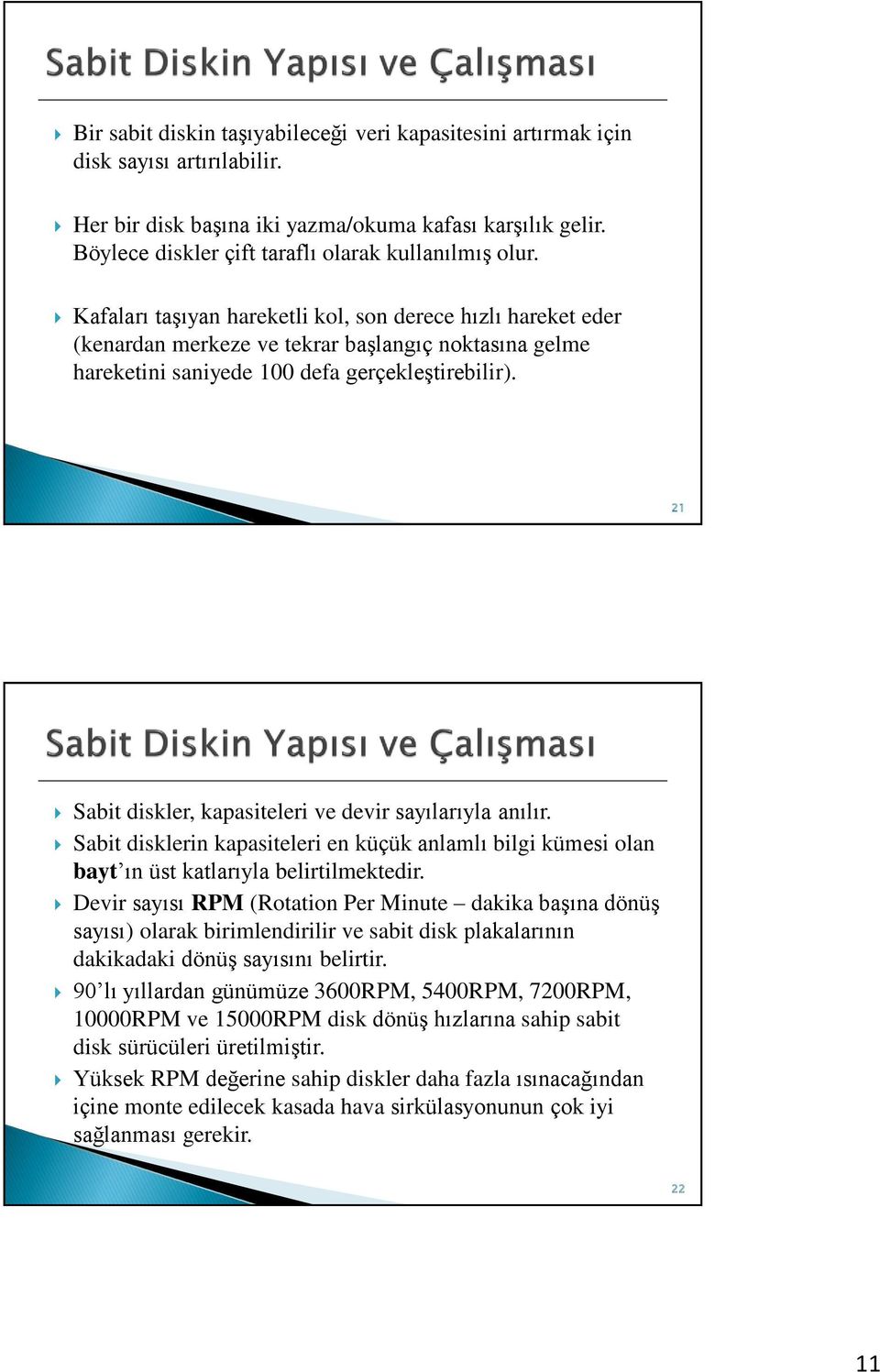 Kafaları taşıyan hareketli kol, son derece hızlı hareket eder (kenardan merkeze ve tekrar başlangıç noktasına gelme hareketini saniyede 100 defa gerçekleştirebilir).