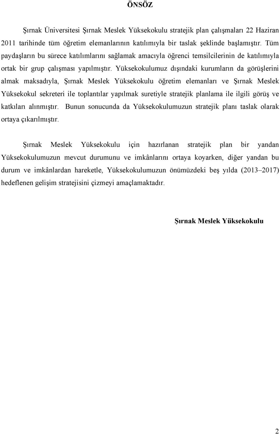 Yüksekokulumuz dışındaki kurumların da görüşlerini almak maksadıyla, Şırnak Meslek Yüksekokulu öğretim elemanları ve Şırnak Meslek Yüksekokul sekreteri ile toplantılar yapılmak suretiyle stratejik