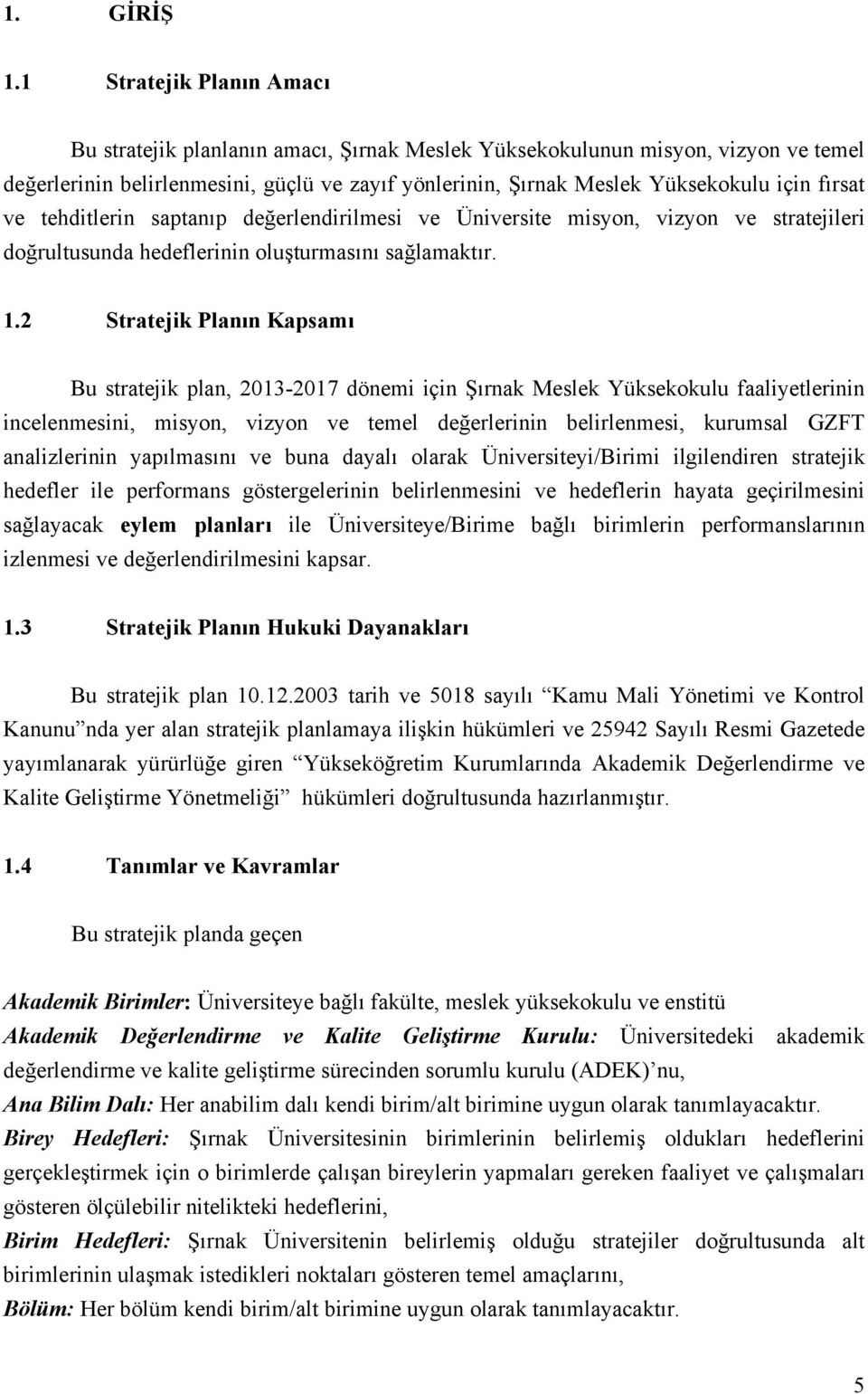 fırsat ve tehditlerin saptanıp değerlendirilmesi ve Üniversite misyon, vizyon ve stratejileri doğrultusunda hedeflerinin oluşturmasını sağlamaktır. 1.