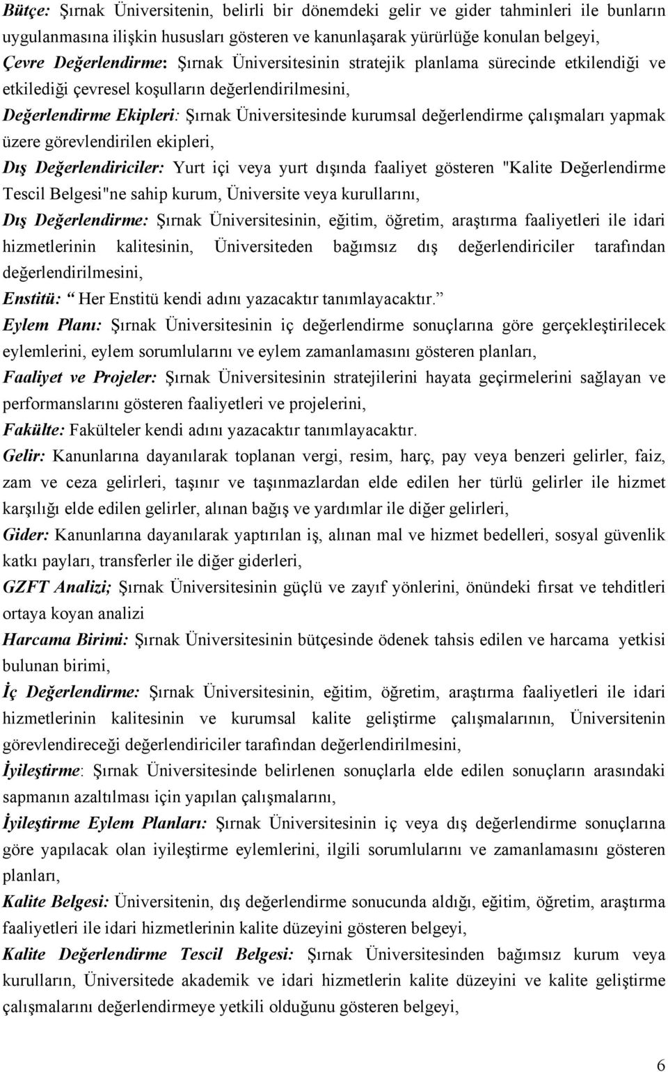 çalışmaları yapmak üzere görevlendirilen ekipleri, Dış Değerlendiriciler: Yurt içi veya yurt dışında faaliyet gösteren "Kalite Değerlendirme Tescil Belgesi"ne sahip kurum, Üniversite veya