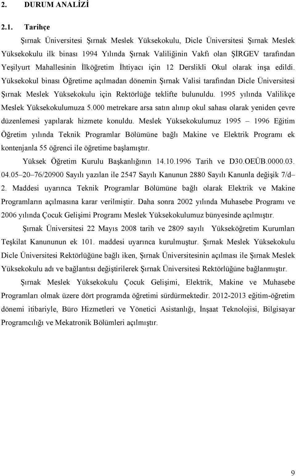 İlköğretim İhtiyacı için 12 Derslikli Okul olarak inşa edildi.