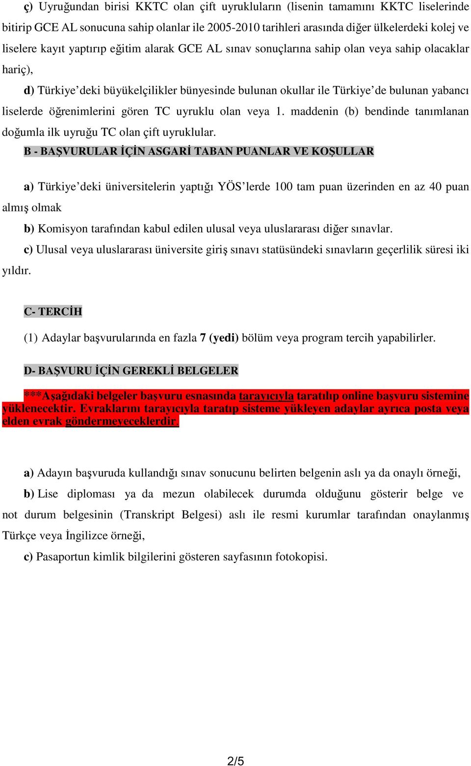 öğrenimlerini gören TC uyruklu olan veya 1. maddenin (b) bendinde tanımlanan doğumla ilk uyruğu TC olan çift uyruklular.