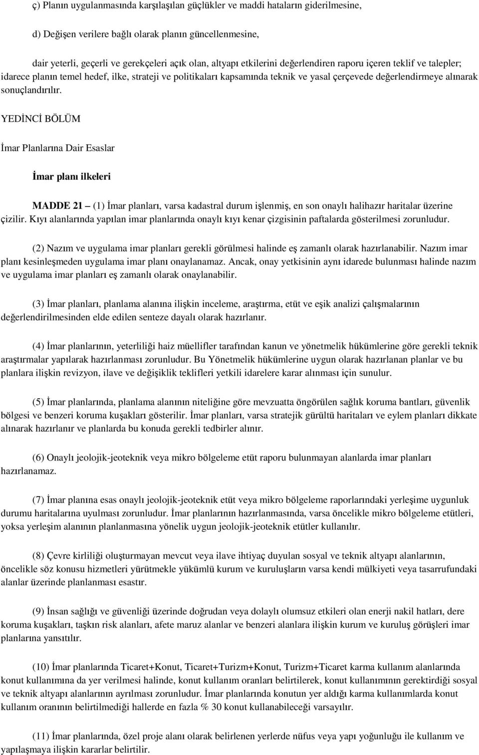 YEDİNCİ BÖLÜM İmar Planlarına Dair Esaslar İmar planı ilkeleri MADDE 21 (1) İmar planları, varsa kadastral durum işlenmiş, en son onaylı halihazır haritalar üzerine çizilir.