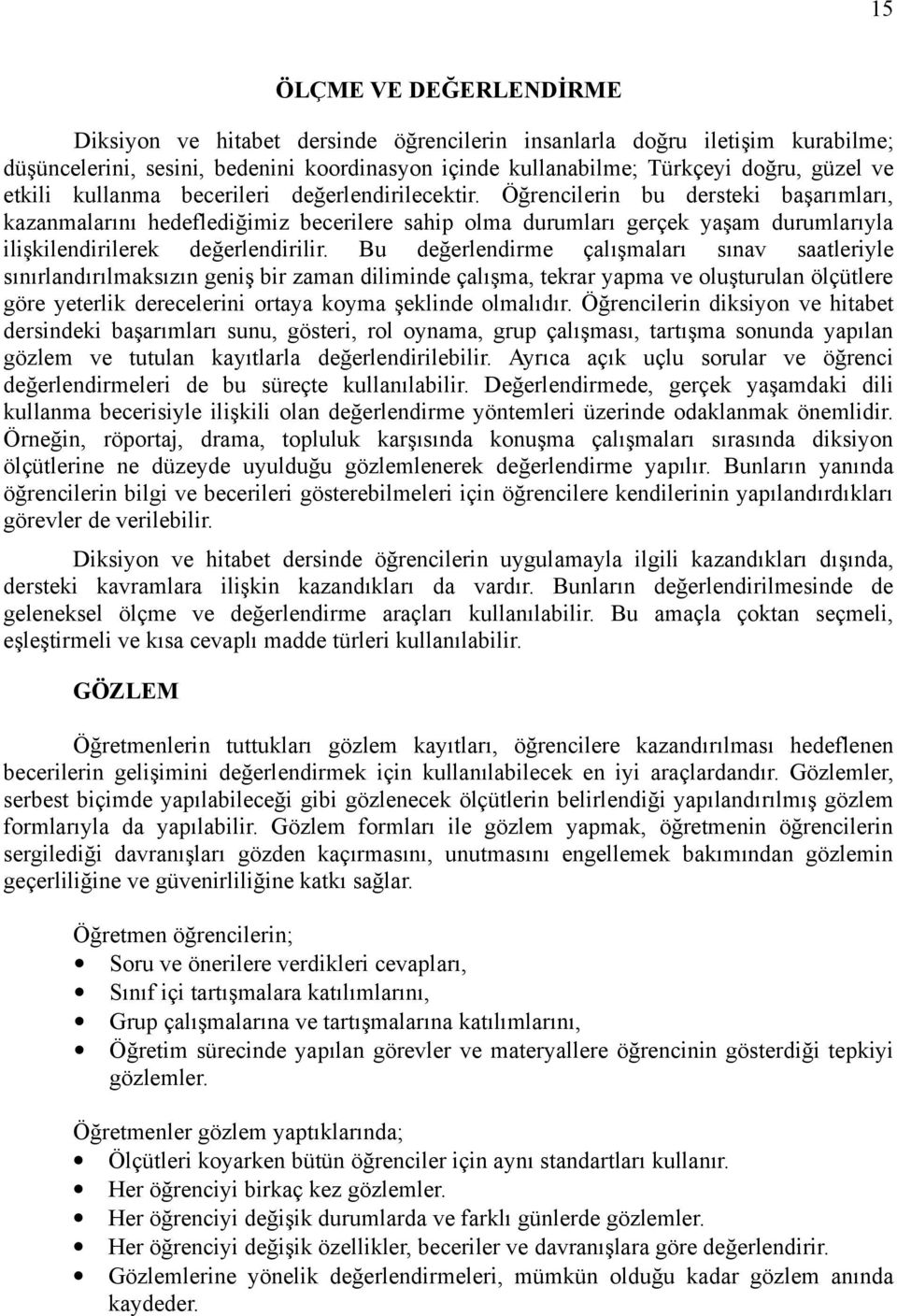 Öğrencilerin bu dersteki başarımları, kazanmalarını hedeflediğimiz becerilere sahip olma durumları gerçek yaşam durumlarıyla ilişkilendirilerek değerlendirilir.