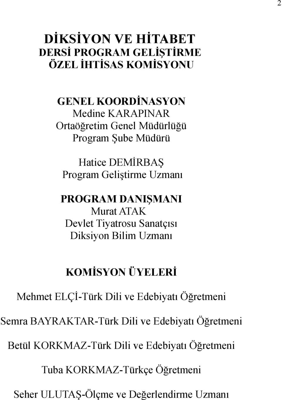 Sanatçısı Diksiyon Bilim Uzmanı KOMİSYON ÜYELERİ Mehmet ELÇİ-Türk Dili ve Edebiyatı Öğretmeni Semra BAYRAKTAR-Türk Dili ve