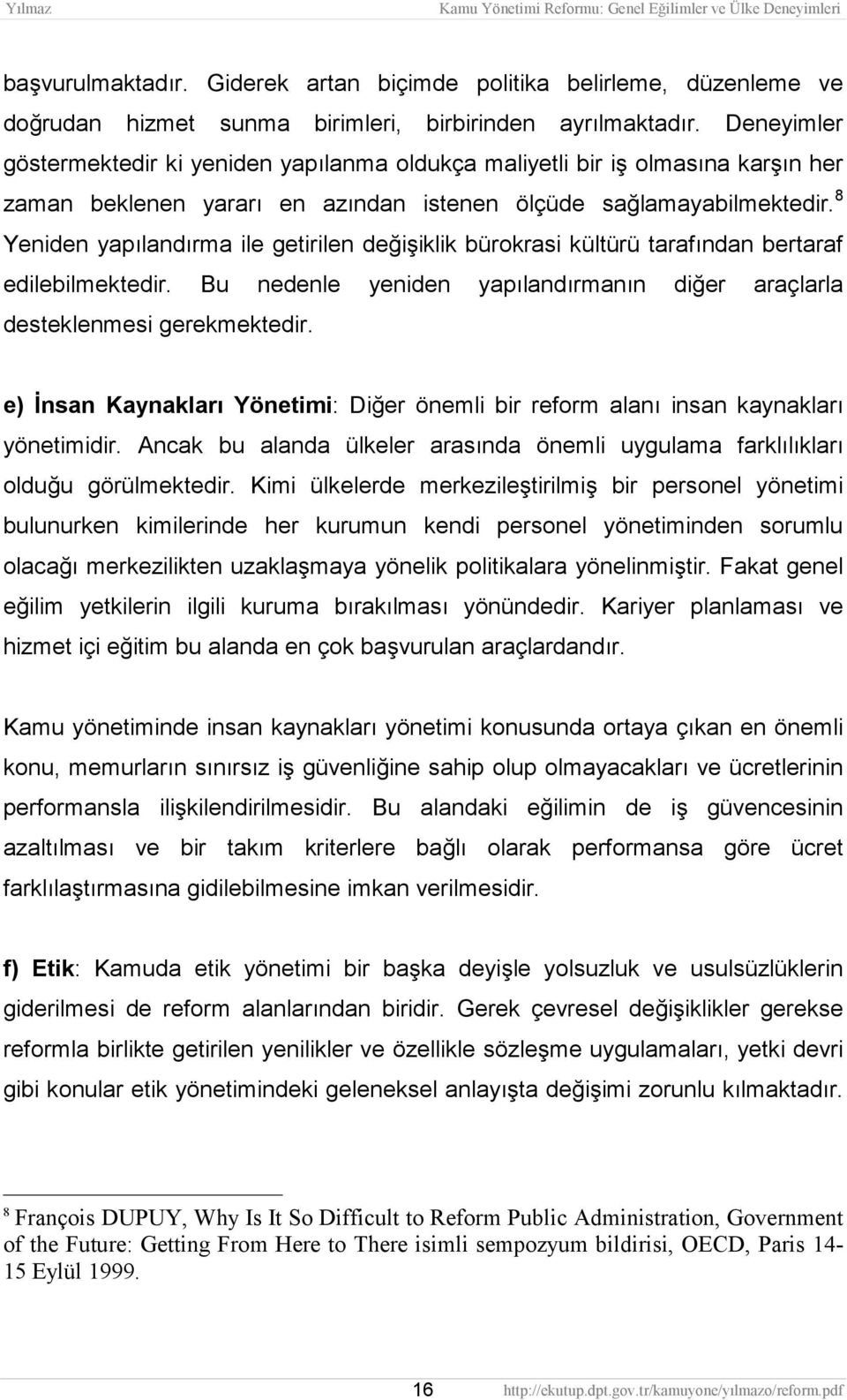 8 Yeniden yapõlandõrma ile getirilen değişiklik bürokrasi kültürü tarafõndan bertaraf edilebilmektedir. Bu nedenle yeniden yapõlandõrmanõn diğer araçlarla desteklenmesi gerekmektedir.