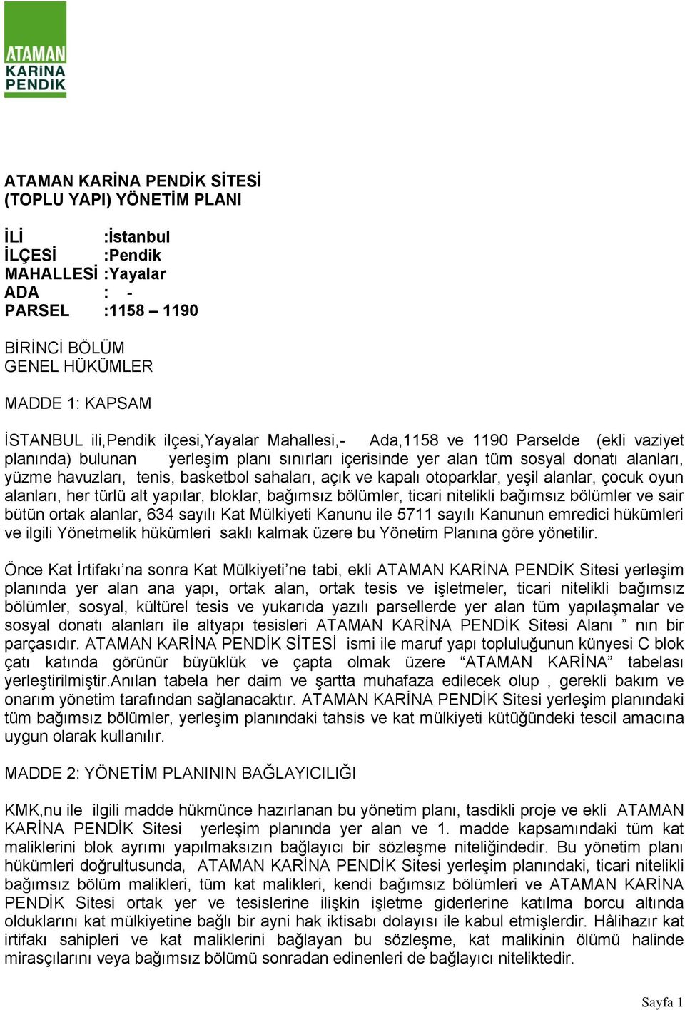 sahaları, açık ve kapalı otoparklar, yeşil alanlar, çocuk oyun alanları, her türlü alt yapılar, bloklar, bağımsız bölümler, ticari nitelikli bağımsız bölümler ve sair bütün ortak alanlar, 634 sayılı