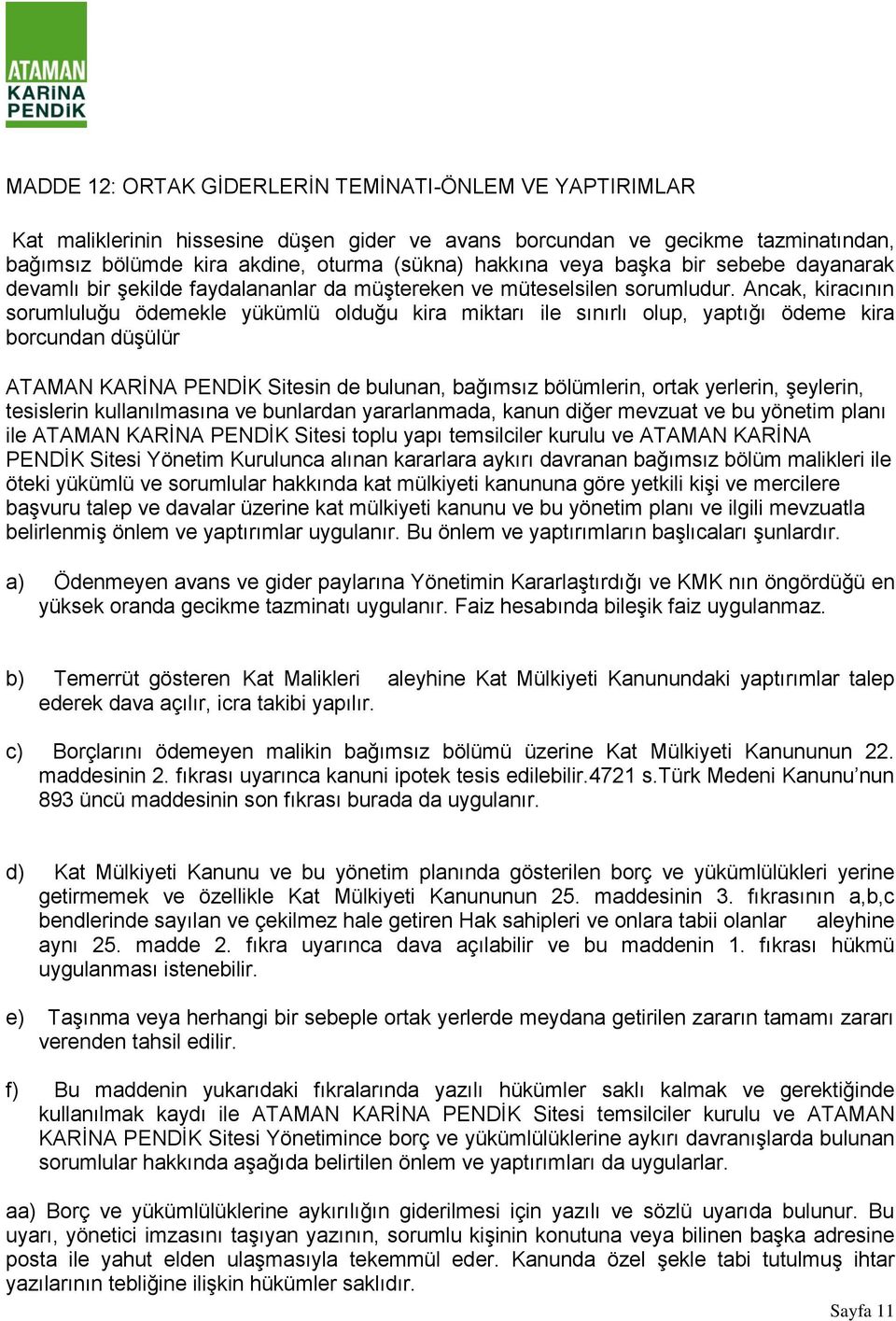 Ancak, kiracının sorumluluğu ödemekle yükümlü olduğu kira miktarı ile sınırlı olup, yaptığı ödeme kira borcundan düşülür ATAMAN KARİNA PENDİK Sitesin de bulunan, bağımsız bölümlerin, ortak yerlerin,