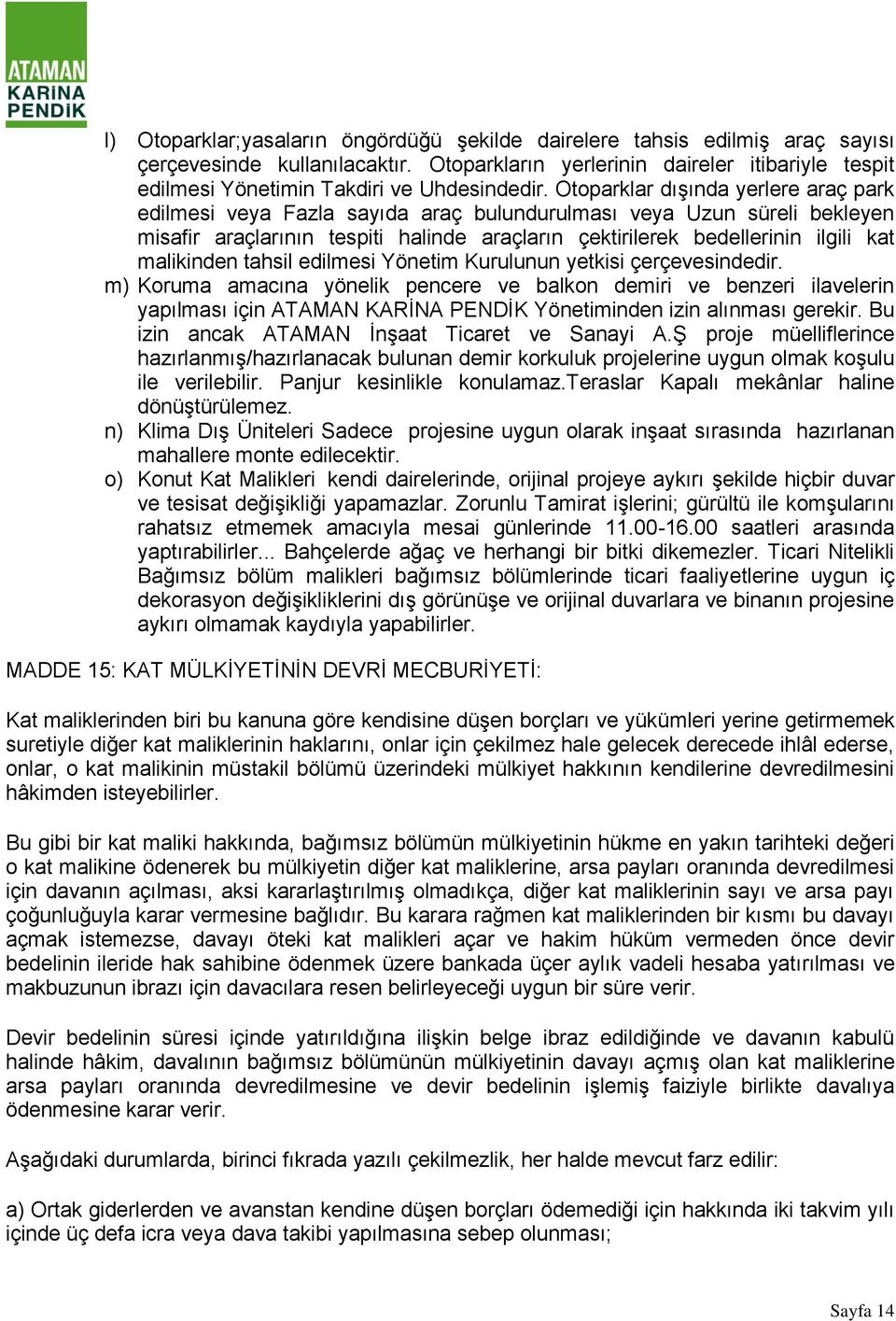 Otoparklar dışında yerlere araç park edilmesi veya Fazla sayıda araç bulundurulması veya Uzun süreli bekleyen misafir araçlarının tespiti halinde araçların çektirilerek bedellerinin ilgili kat