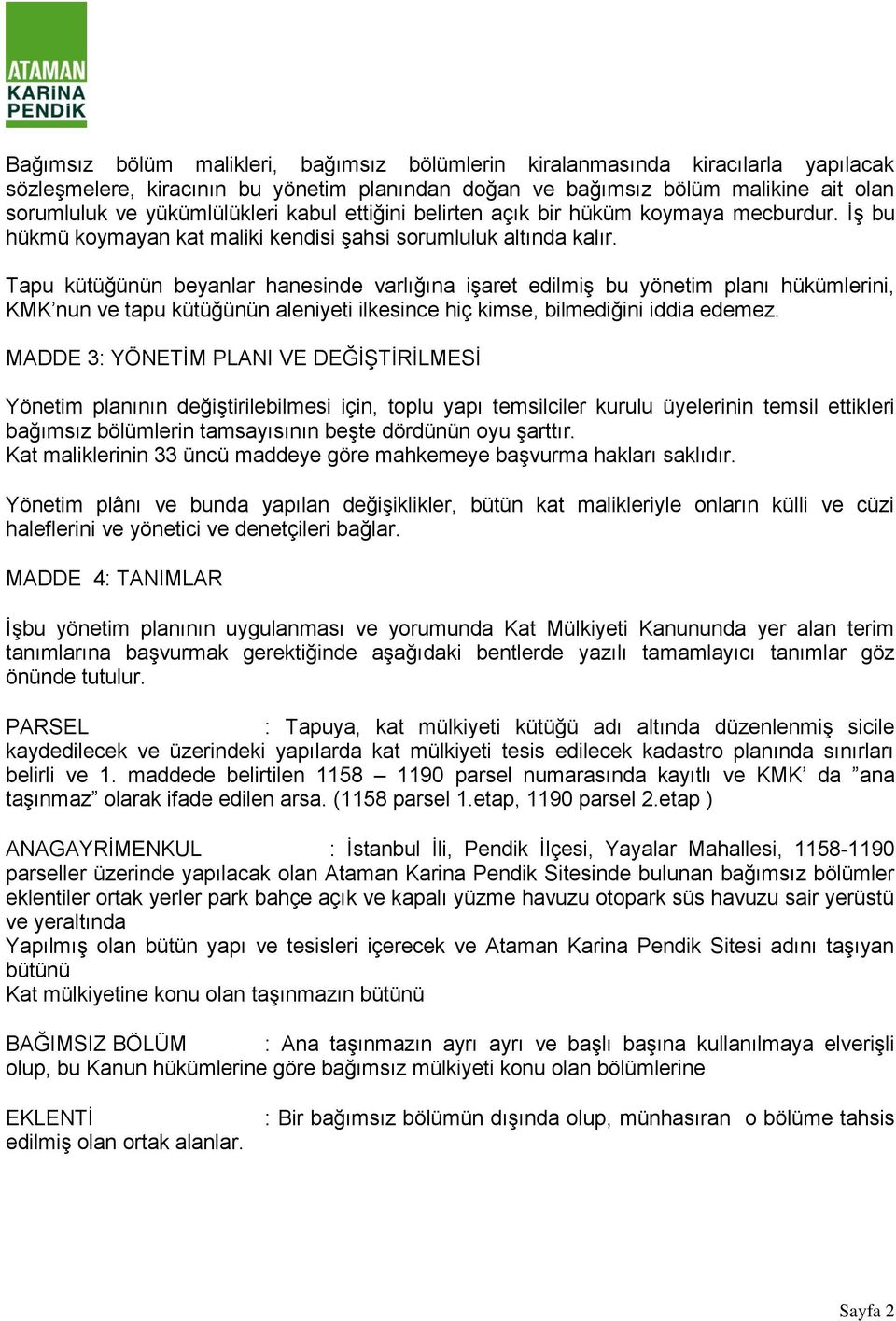 Tapu kütüğünün beyanlar hanesinde varlığına işaret edilmiş bu yönetim planı hükümlerini, KMK nun ve tapu kütüğünün aleniyeti ilkesince hiç kimse, bilmediğini iddia edemez.