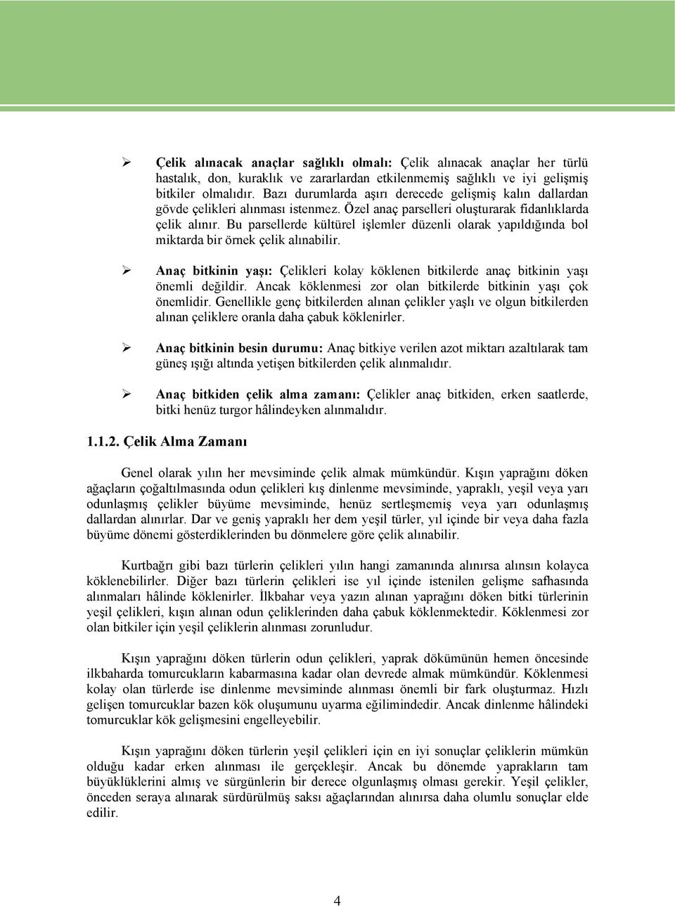 Bu parsellerde kültürel işlemler düzenli olarak yapıldığında bol miktarda bir örnek çelik alınabilir. Anaç bitkinin yaşı: Çelikleri kolay köklenen bitkilerde anaç bitkinin yaşı önemli değildir.