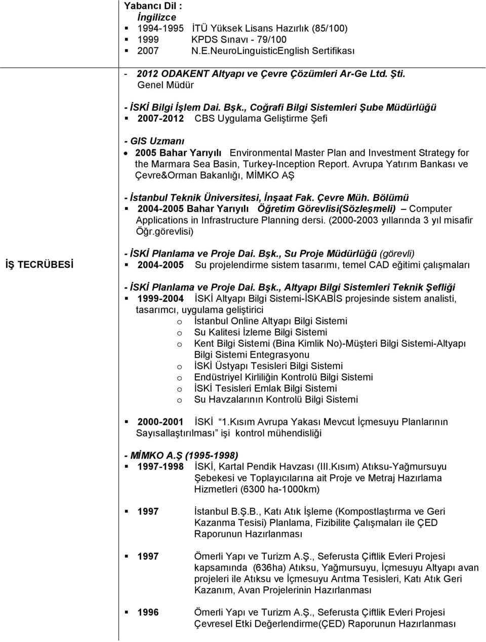 , Coğrafi Bilgi Sistemleri Şube Müdürlüğü 2007-2012 CBS Uygulama Geliştirme Şefi - GIS Uzmanı 2005 Bahar Yarıyılı Environmental Master Plan and Investment Strategy for the Marmara Sea Basin,