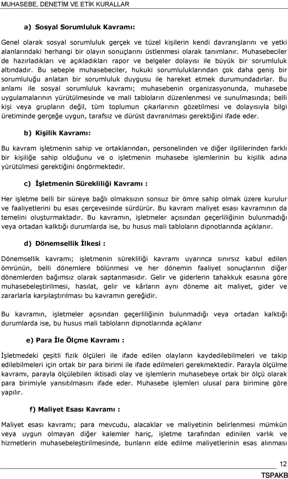 Bu sebeple muhasebeciler, hukuki sorumluluklarından çok daha geniş bir sorumluluğu anlatan bir sorumluluk duygusu ile hareket etmek durumundadırlar.