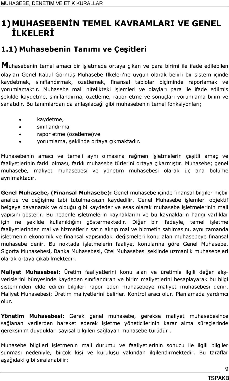 sistem içinde kaydetmek, sınıflandırmak, özetlemek, finansal tablolar biçiminde raporlamak ve yorumlamaktır.