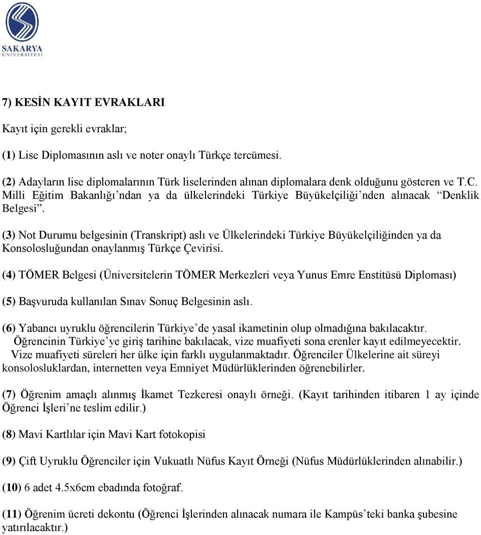 Milli Eğitim Bakanlığı ndan ya da ülkelerindeki Türkiye Büyükelçiliği nden alınacak Denklik Belgesi.