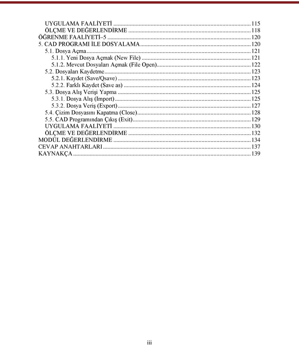 .. 125 5.3.1. Dosya AlıĢ (Import)... 125 5.3.2. Dosya VeriĢ (Export)... 127 5.4. Çizim Dosyasını Kapatma (Close)... 128 5.5. CAD Programından ÇıkıĢ (Exit).