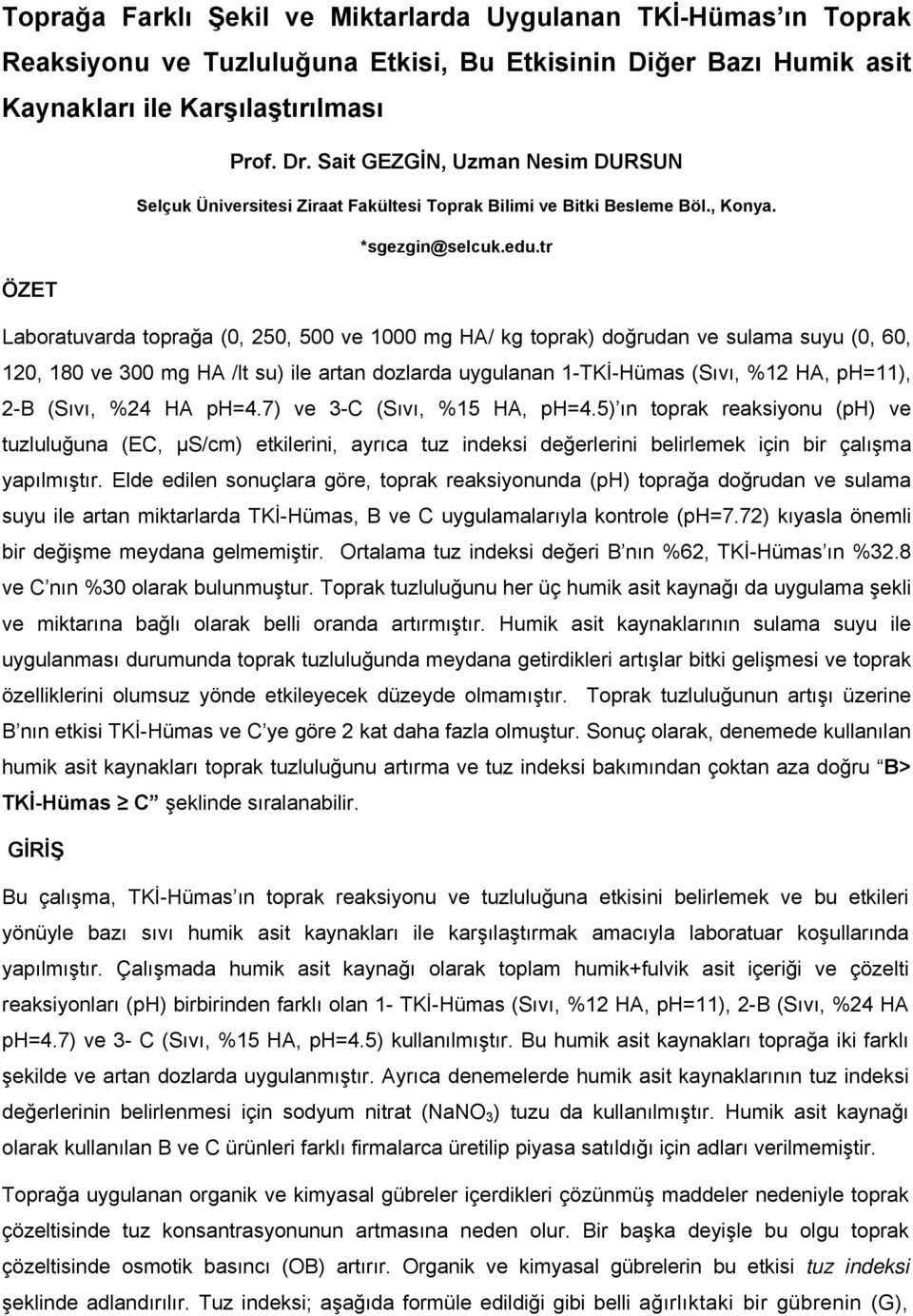 tr ÖZET Laboratuvarda toprağa (0, 250, 500 ve 1000 mg HA/ kg toprak) doğrudan ve sulama suyu (0, 60, 120, 180 ve 300 mg HA /lt su) ile artan dozlarda uygulanan 1-TKİ-Hümas (Sıvı, %12 HA, ph=11), 2-B